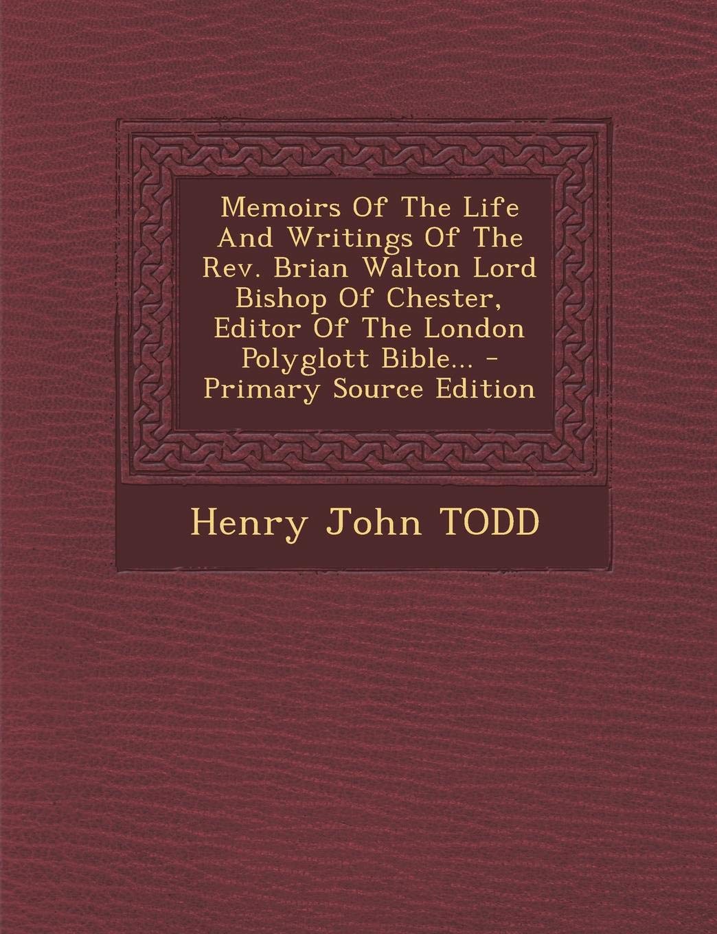 Memoirs of the Life and Writings of the REV. Brian Walton Lord Bishop of Chester, Editor of the London Polyglott Bible... - Primary Source Edition Politics & History