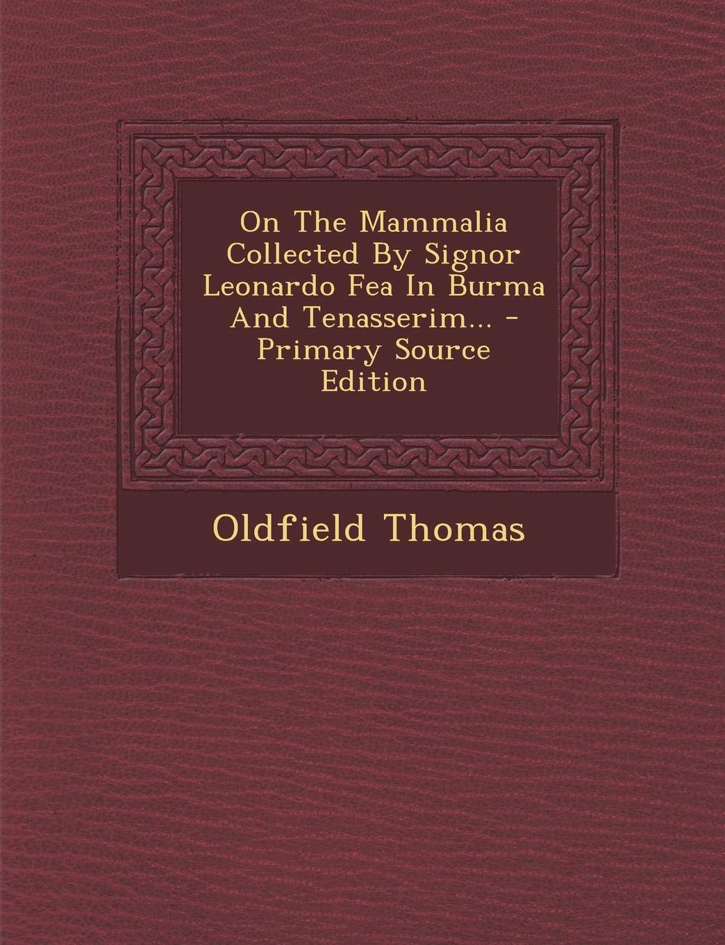 On the Mammalia Collected by Signor Leonardo Fea in Burma and Tenasserim... Politics & History
