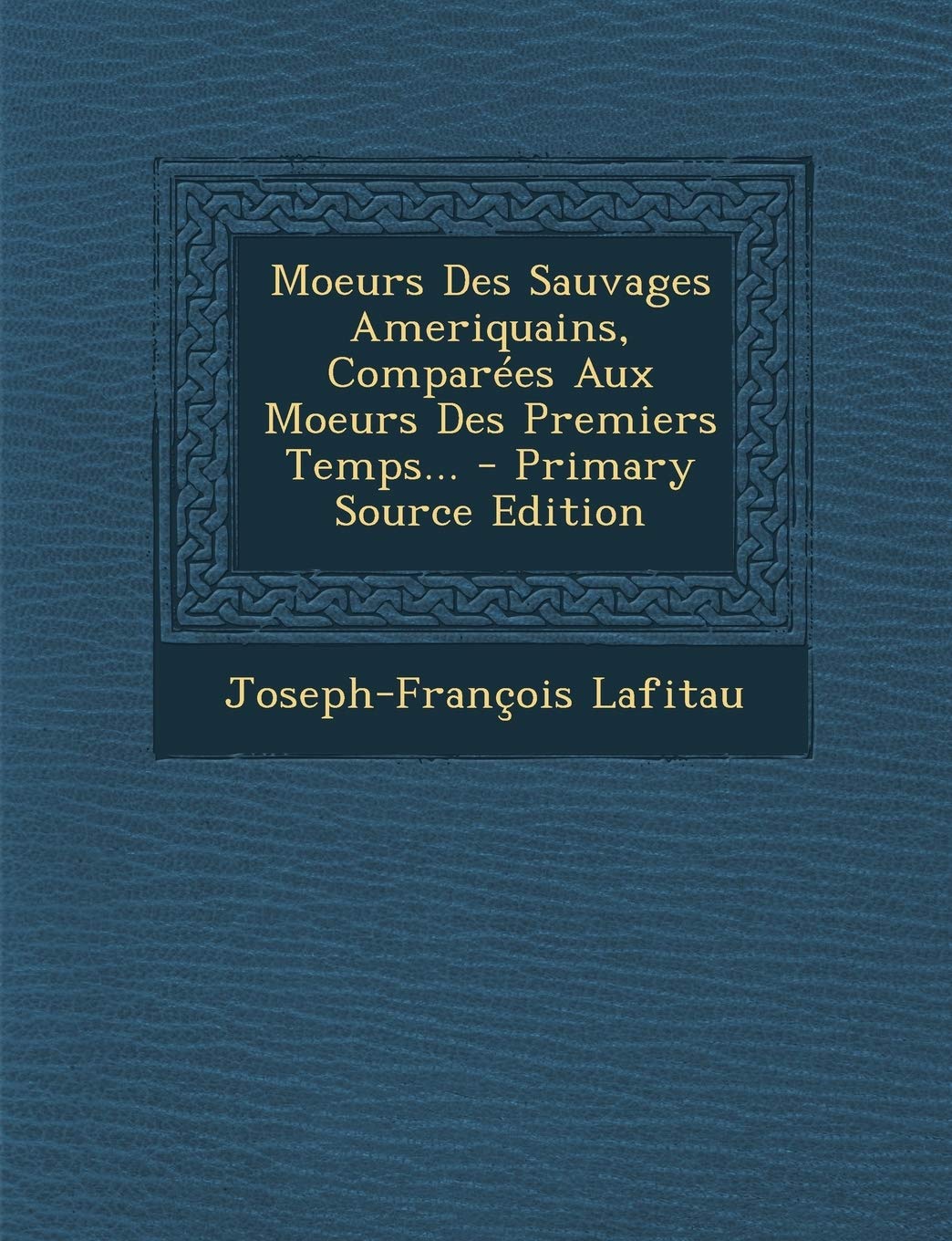 Moeurs Des Sauvages Ameriquains, Comparées Aux Moeurs Des Premiers Temps... Politics & History