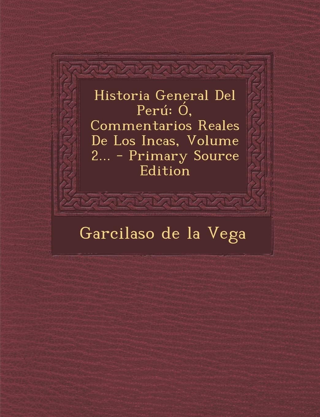 Historia General Del Perú: Ó, Commentarios Reales De Los Incas, Volume 2... - Primary Source Edition Politics & History