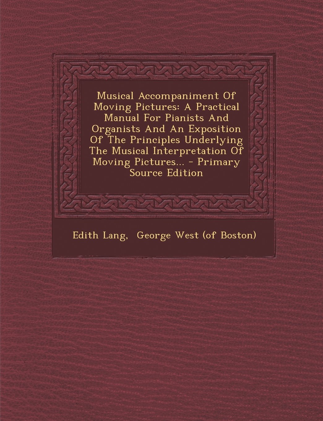 Musical Accompaniment Of Moving Pictures: A Practical Manual For Pianists And Organists And An Exposition Of The Principles Underlying The Musical Interpretation Of Moving Pictures... Politics & History