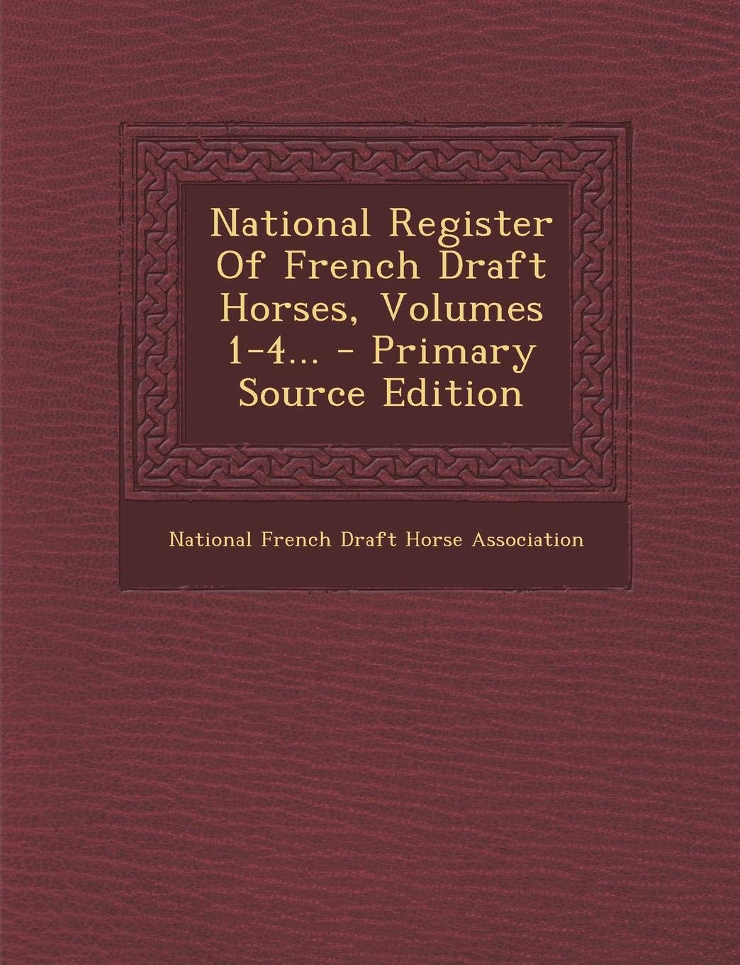 National Register of French Draft Horses, Volumes 1-4... - Primary Source Edition Politics & History