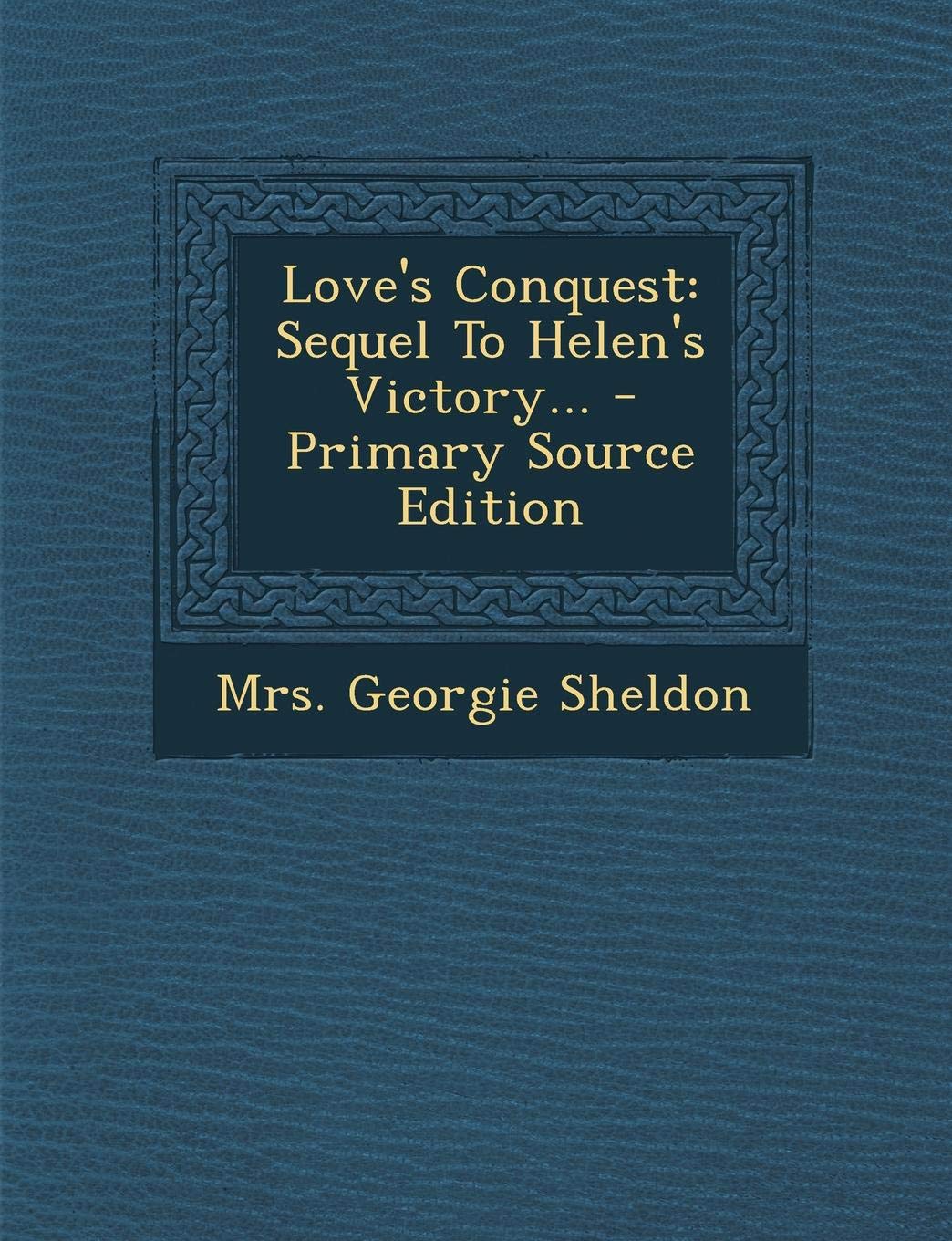 Love's Conquest: Sequel to Helen's Victory... - Primary Source Edition Politics & History