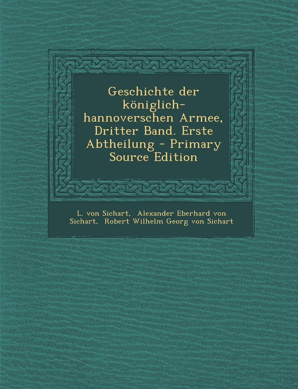 Geschichte Der Koniglich-Hannoverschen Armee, Dritter Band. Erste Abtheilung - Primary Source Edition Politics & History