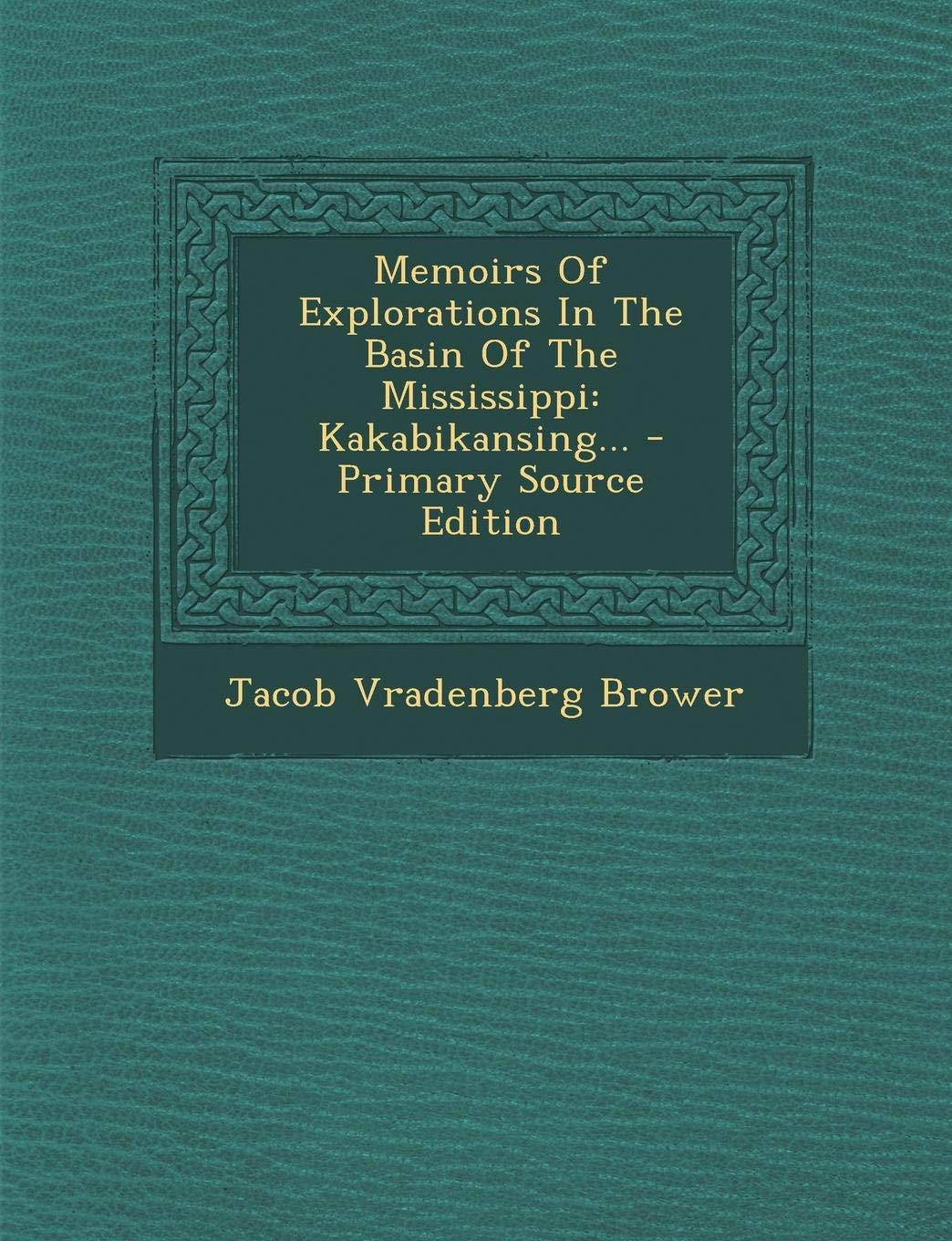 Memoirs of Explorations in the Basin of the Mississippi: Kakabikansing... Politics & History