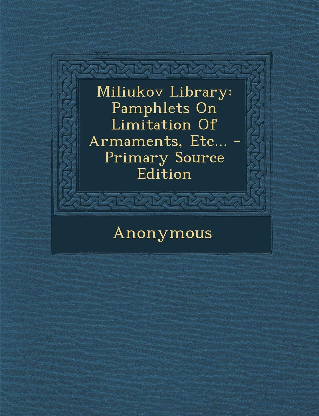 Miliukov Library: Pamphlets on Limitation of Armaments, Etc... - Primary Source Edition Politics & History