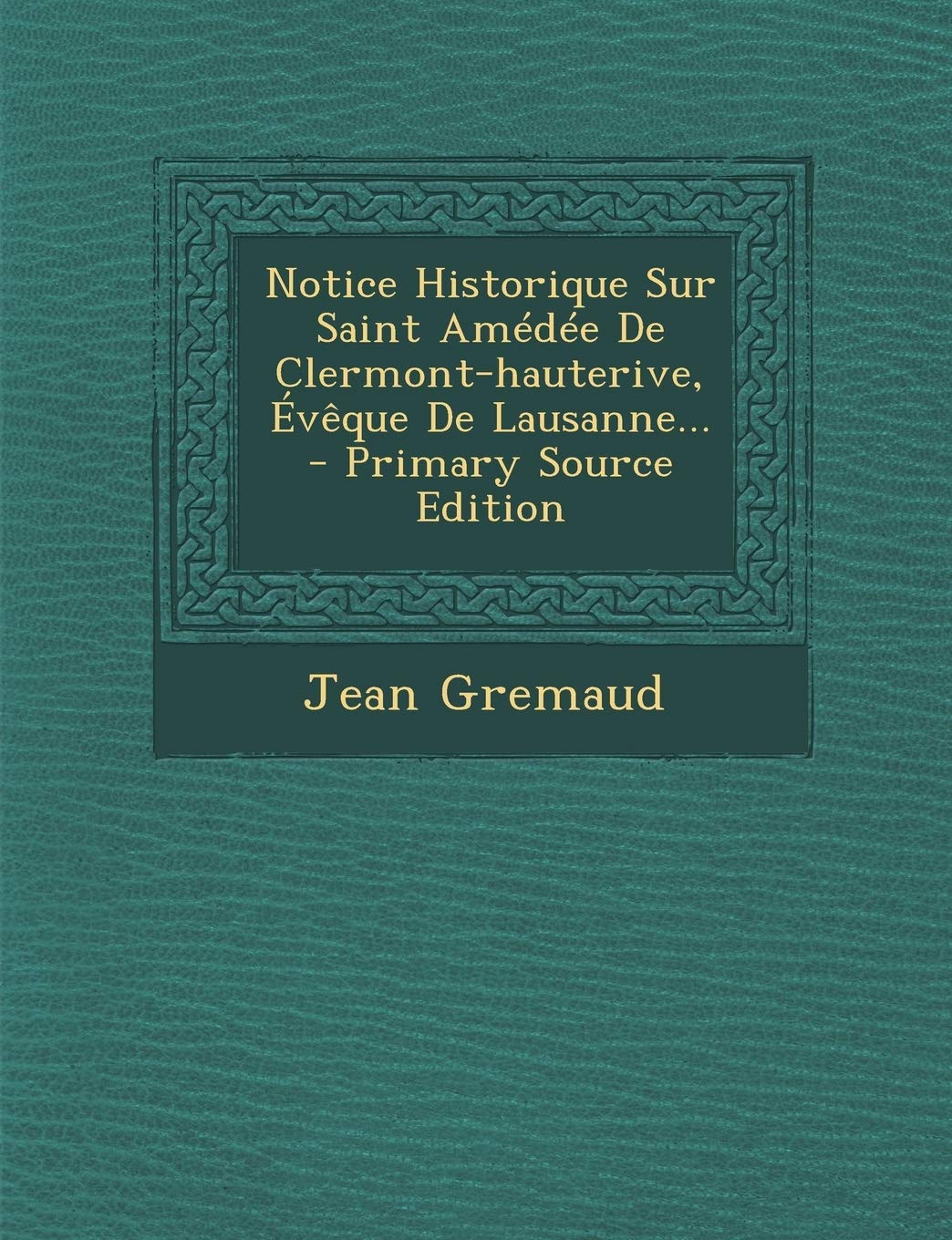 Notice Historique Sur Saint Amédée De Clermont-hauterive, Évêque De Lausanne... Politics & History