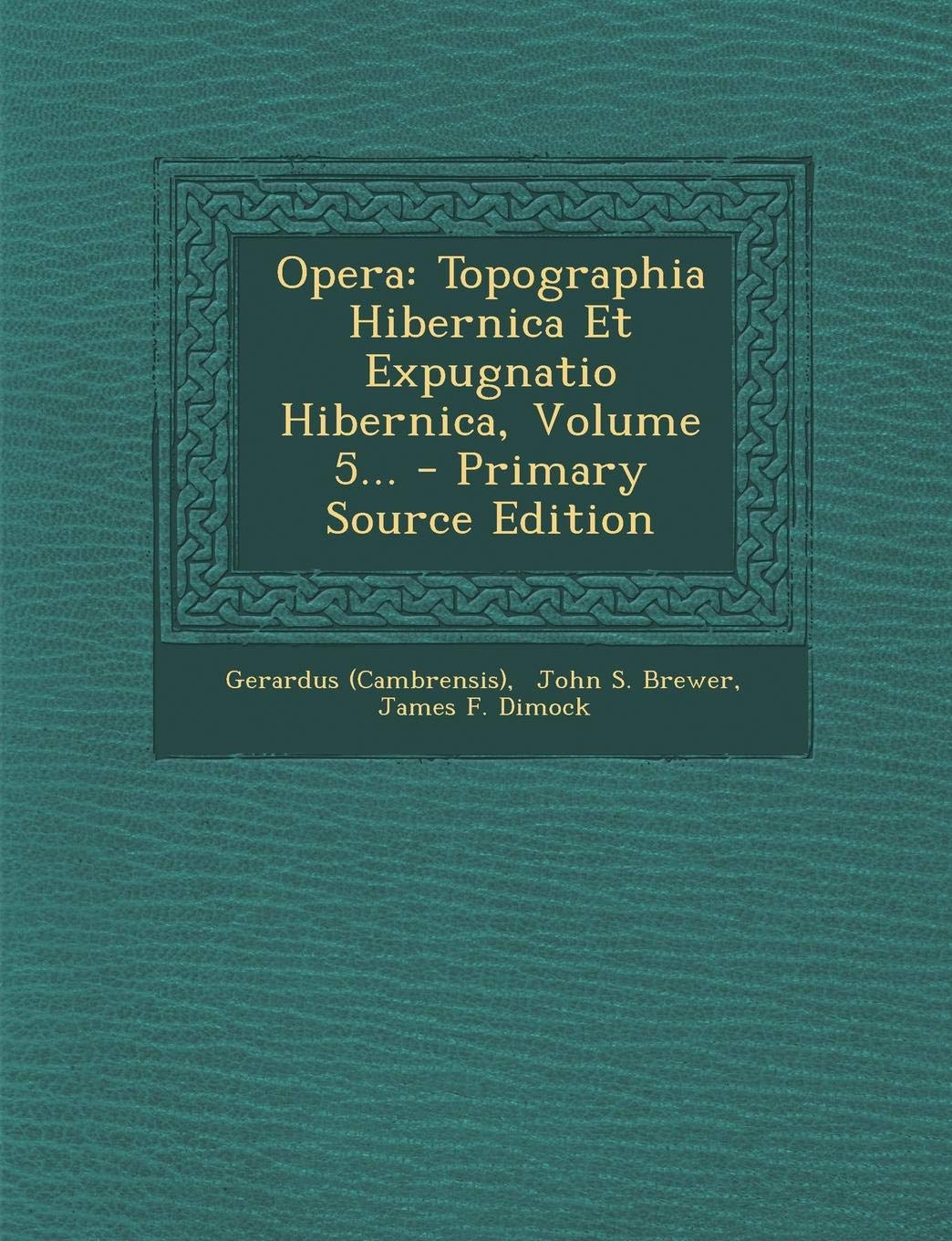 Opera: Topographia Hibernica Et Expugnatio Hibernica, Volume 5... Politics & History