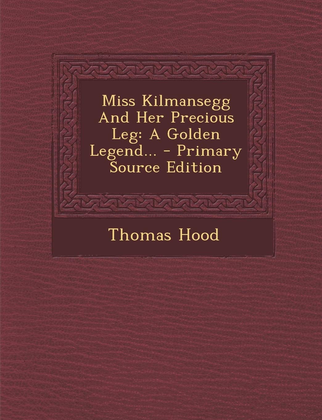 Miss Kilmansegg and Her Precious Leg: A Golden Legend... - Primary Source Edition Politics & History
