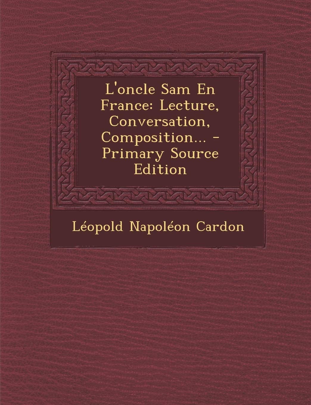 L'oncle Sam En France: Lecture, Conversation, Composition... - Primary Source Edition Politics & History
