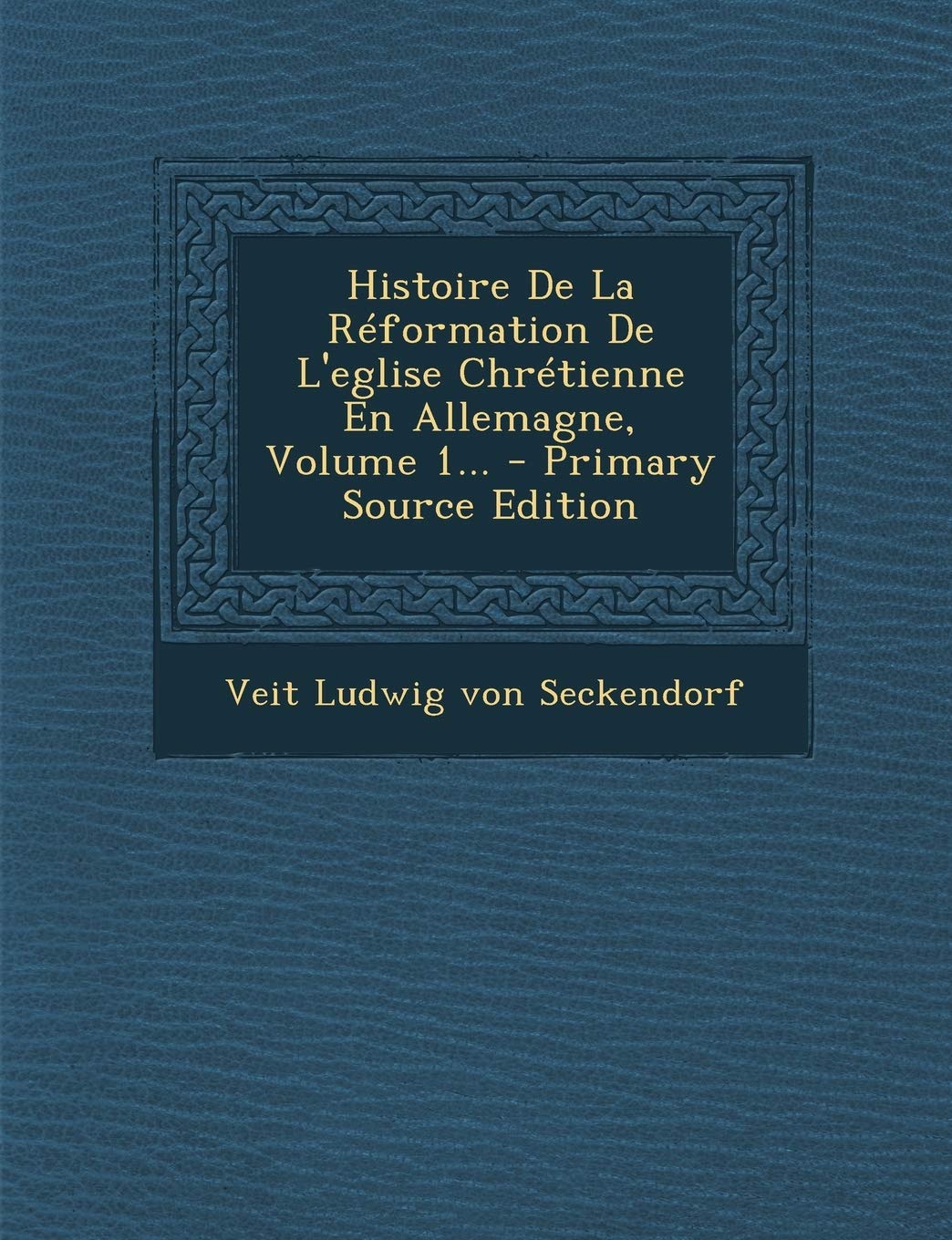 Histoire de La Reformation de L'Eglise Chretienne En Allemagne, Volume 1... Politics & History
