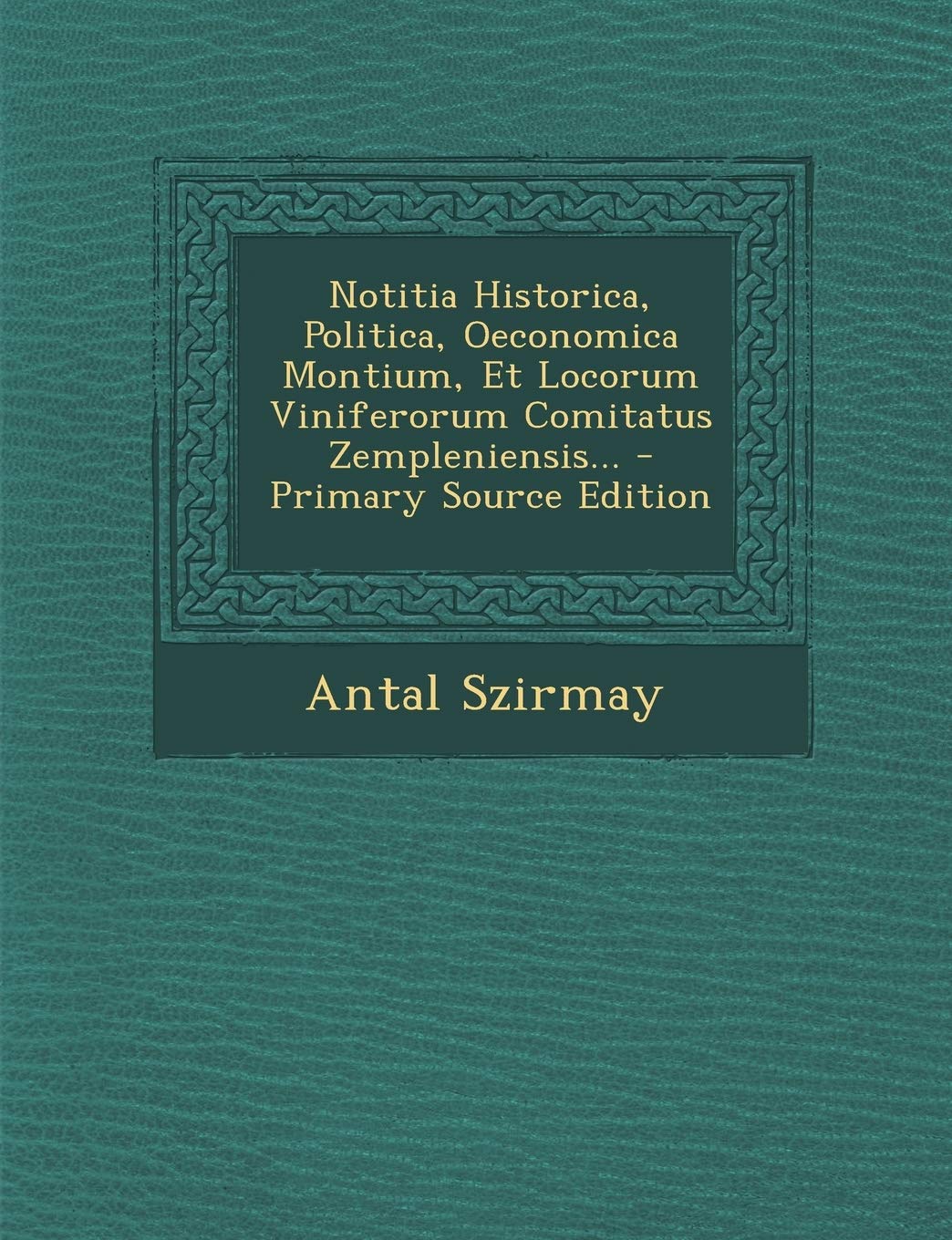 Notitia Historica, Politica, Oeconomica Montium, Et Locorum Viniferorum Comitatus Zempleniensis... - Primary Source Edition Contemporary literature