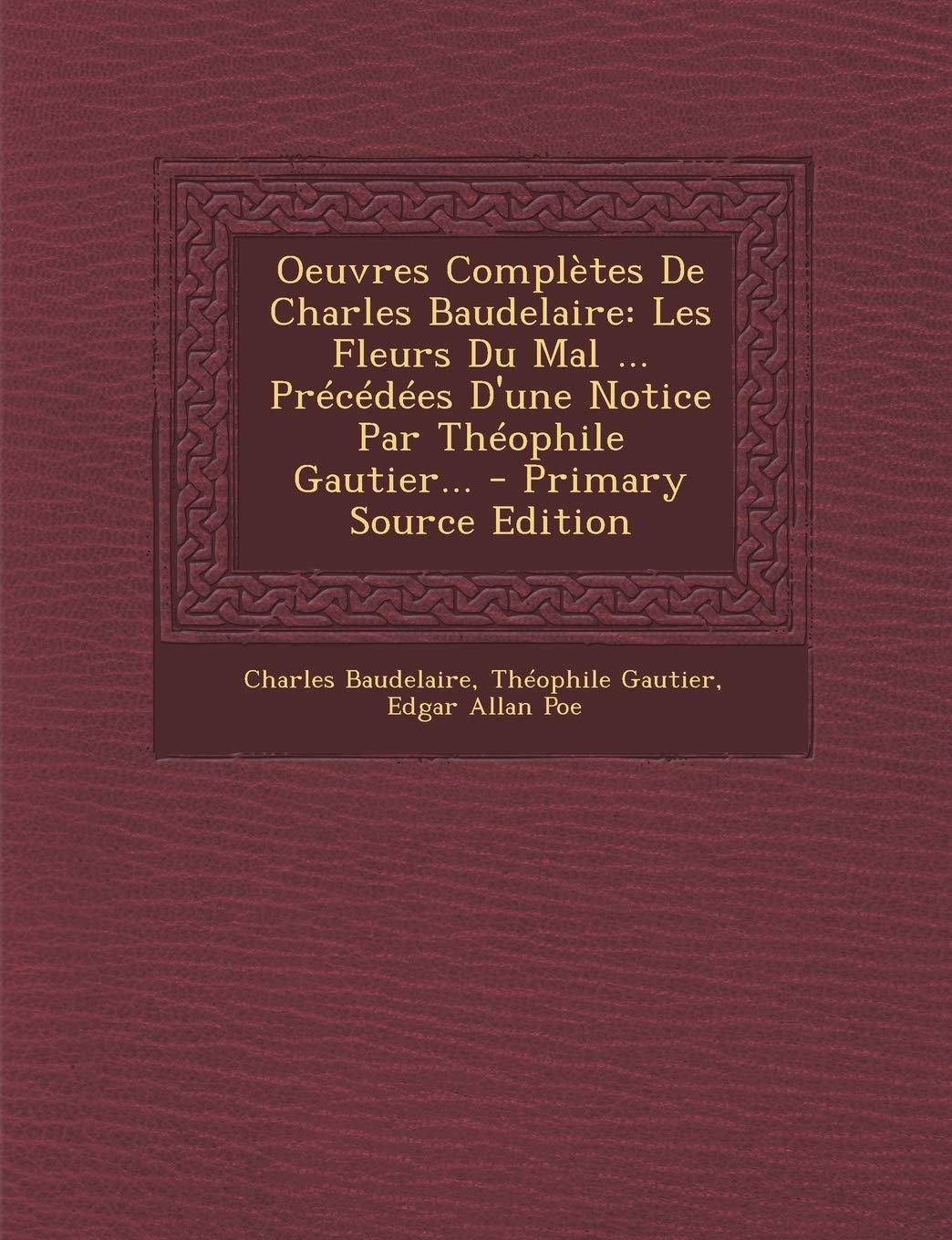 Oeuvres Complètes De Charles Baudelaire: Les Fleurs Du Mal ... Précédées D'une Notice Par Théophile Gautier... - Primary Source Edition Politics & History