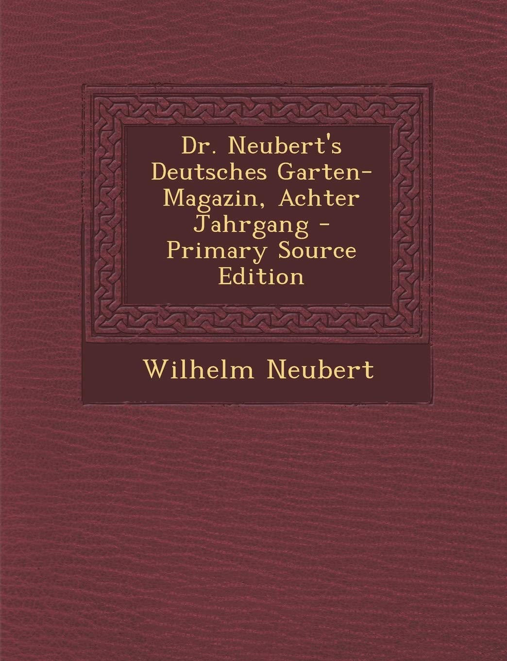 Dr. Neubert's Deutsches Garten-Magazin, Achter Jahrgang - Primary Source Edition Politics & History