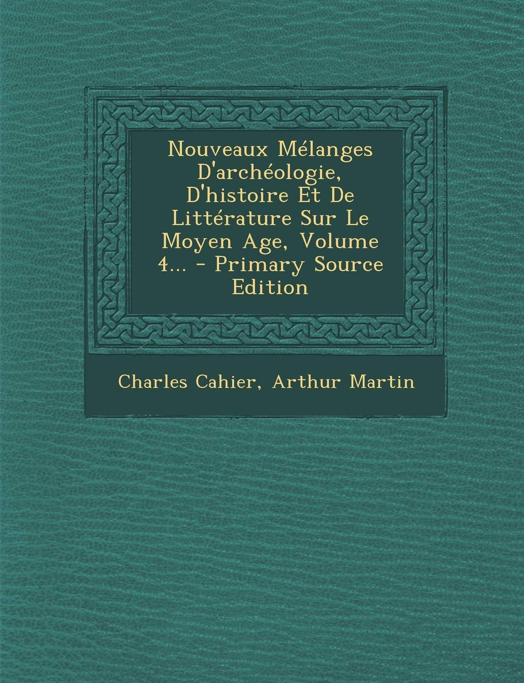 Nouveaux Mélanges D'archéologie, D'histoire Et De Littérature Sur Le Moyen Age, Volume 4... Politics & History
