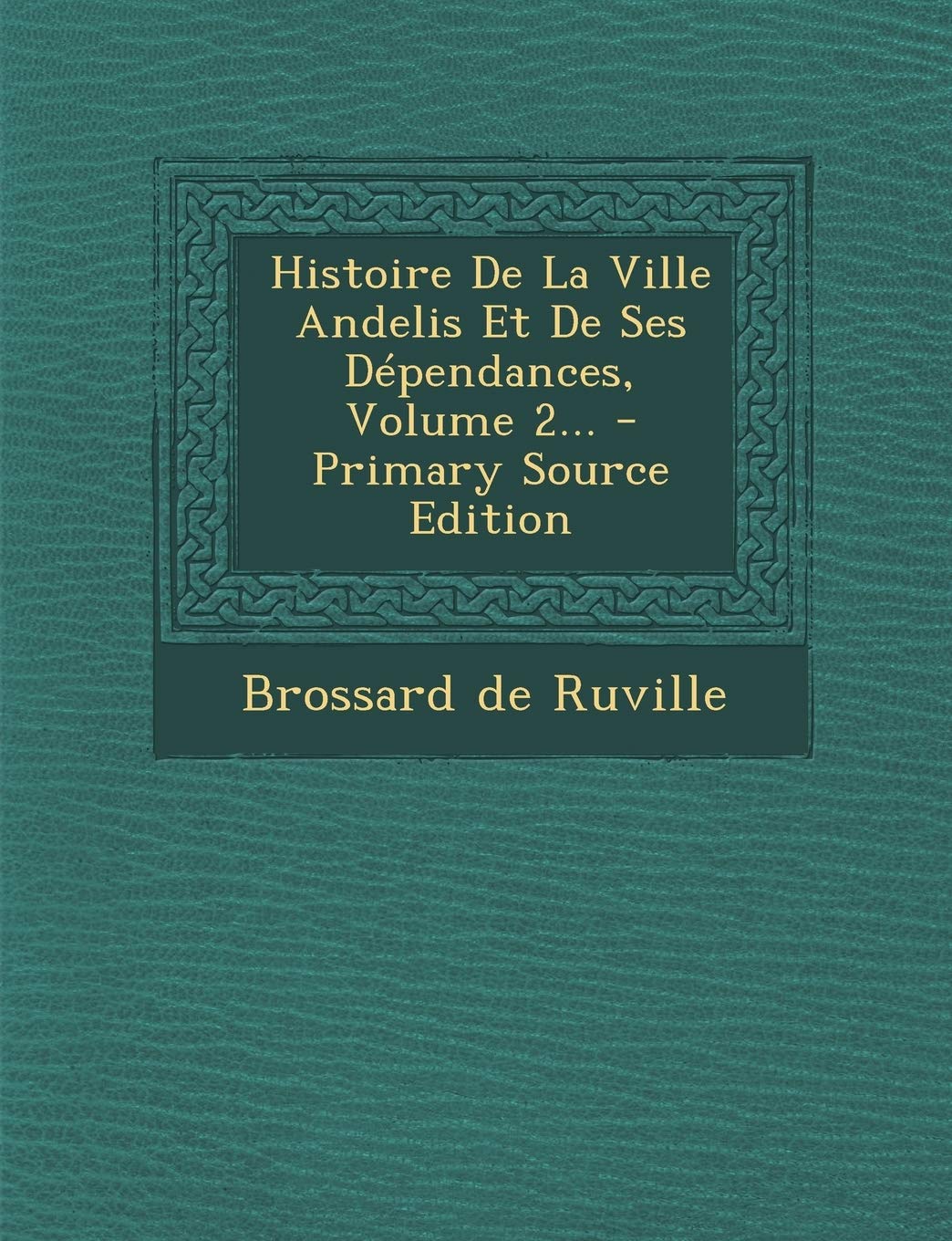 Histoire De La Ville Andelis Et De Ses Dépendances, Volume 2... Politics & History