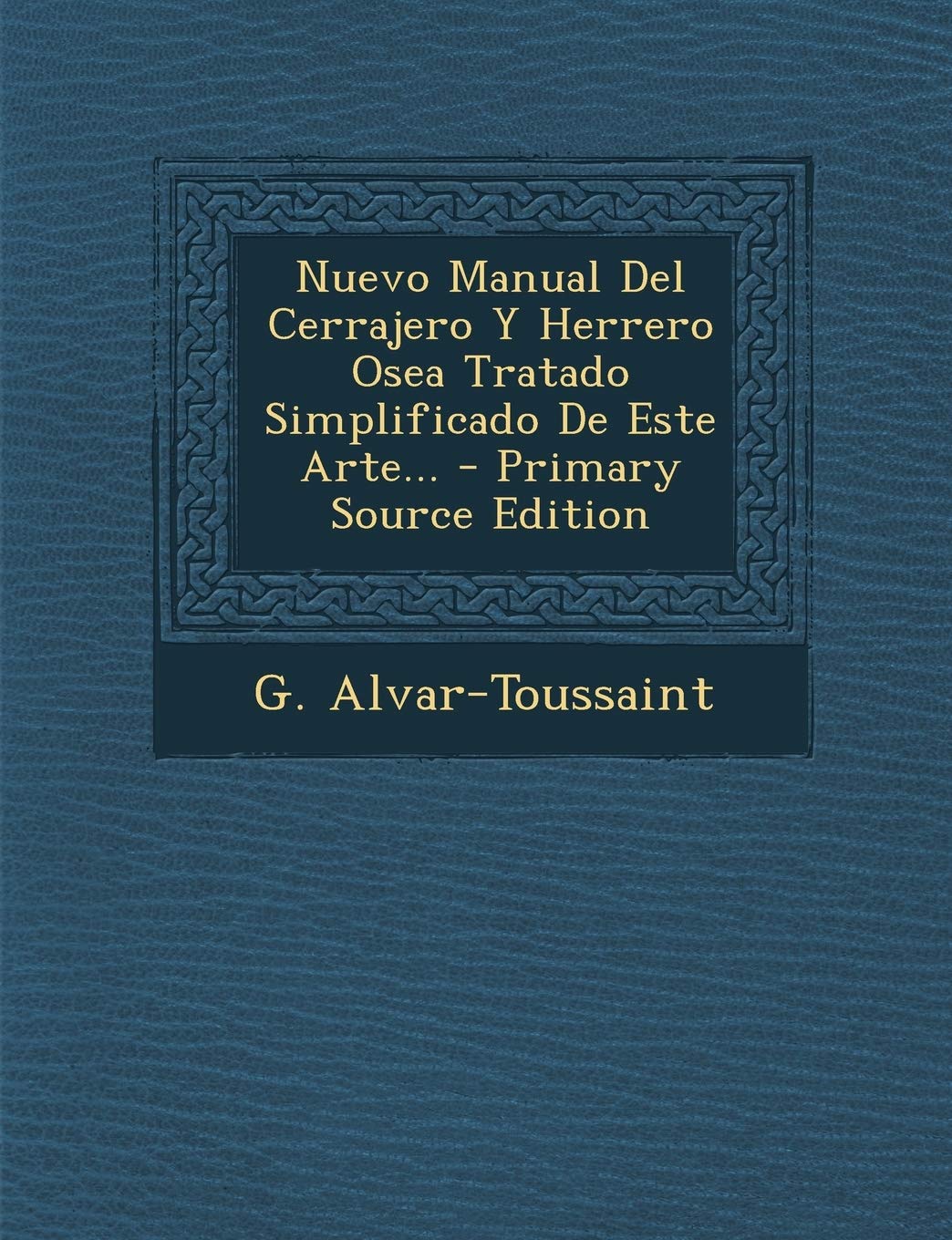 Nuevo Manual Del Cerrajero Y Herrero Osea Tratado Simplificado De Este Arte... Politics & History