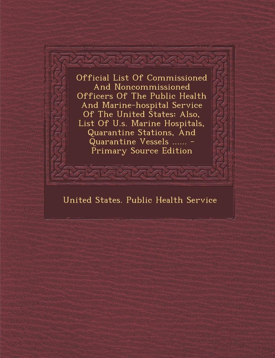 Official List of Commissioned and Noncommissioned Officers of the Public Health and Marine-Hospital Service of the United States: Also, List of U.S. ... Vessels ...... - Primary Source Edition Politics & History