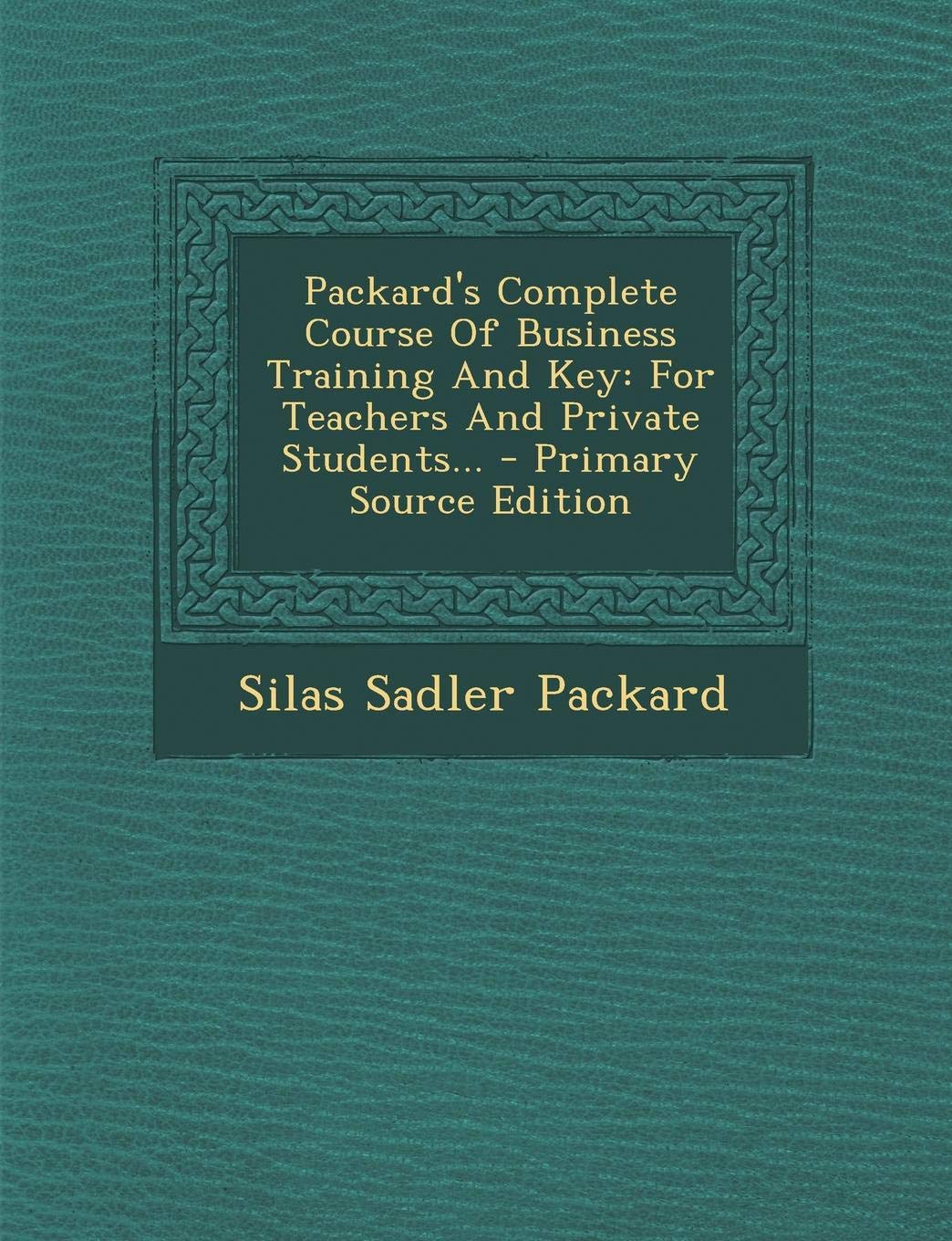 Packard's Complete Course of Business Training and Key: For Teachers and Private Students... - Primary Source Edition Politics & History