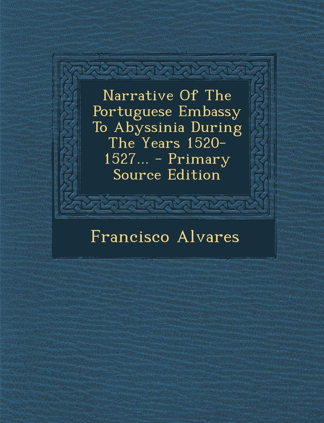 Narrative of the Portuguese Embassy to Abyssinia During the Years 1520-1527 Politics & History