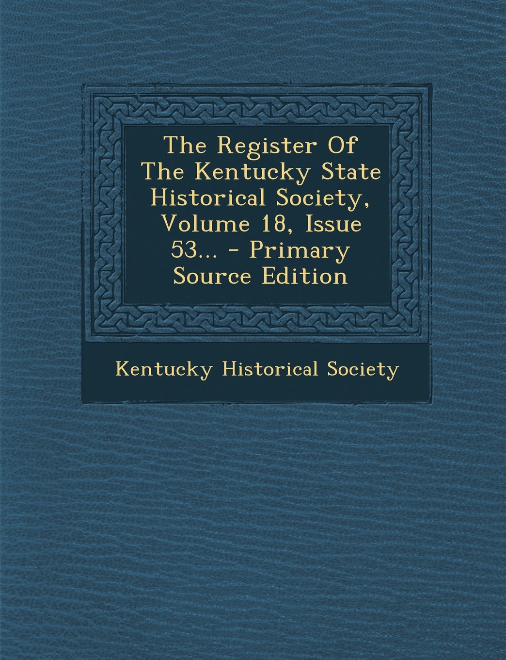 The Register of the Kentucky State Historical Society, Volume 18, Issue 53... book