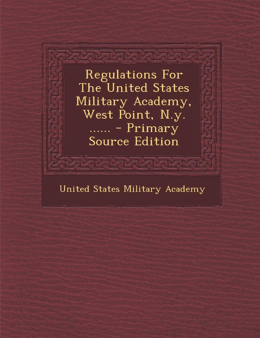 Regulations for the United States Military Academy, West Point, N.Y. ...... - Primary Source Edition Politics & History