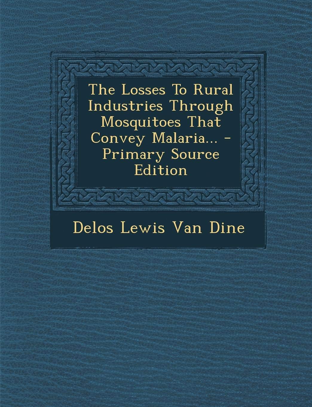 The Losses to Rural Industries Through Mosquitoes That Convey Malaria... - Primary Source Edition Politics & History