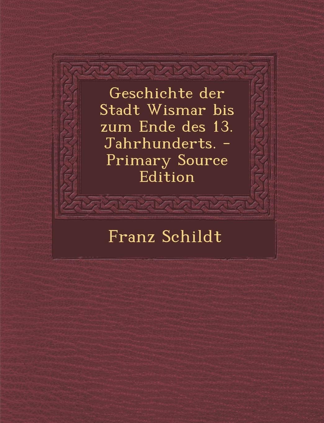 Geschichte Der Stadt Wismar Bis Zum Ende Des 13. Jahrhunderts. - Primary Source Edition Politics & History
