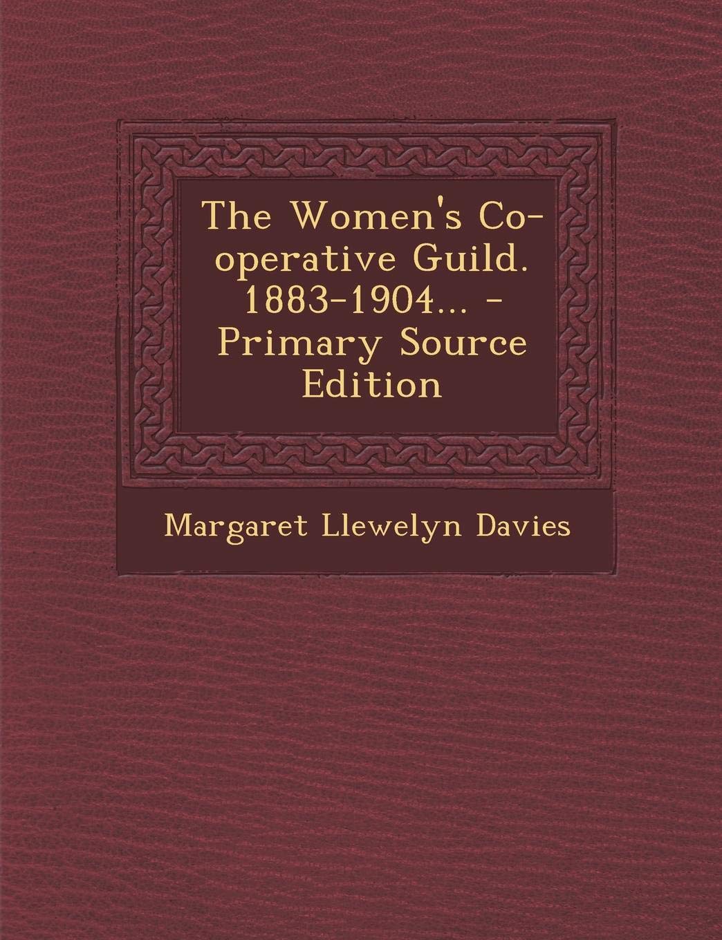 The Women's Co-Operative Guild. 1883-1904... - Primary Source Edition Politics & History