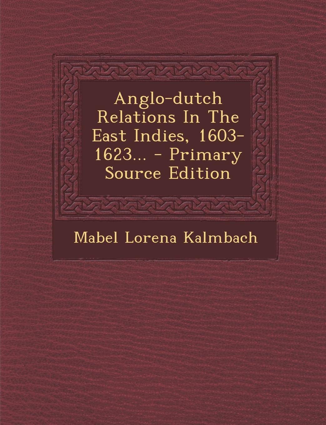 Anglo-Dutch Relations in the East Indies, 1603-1623... Politics & History