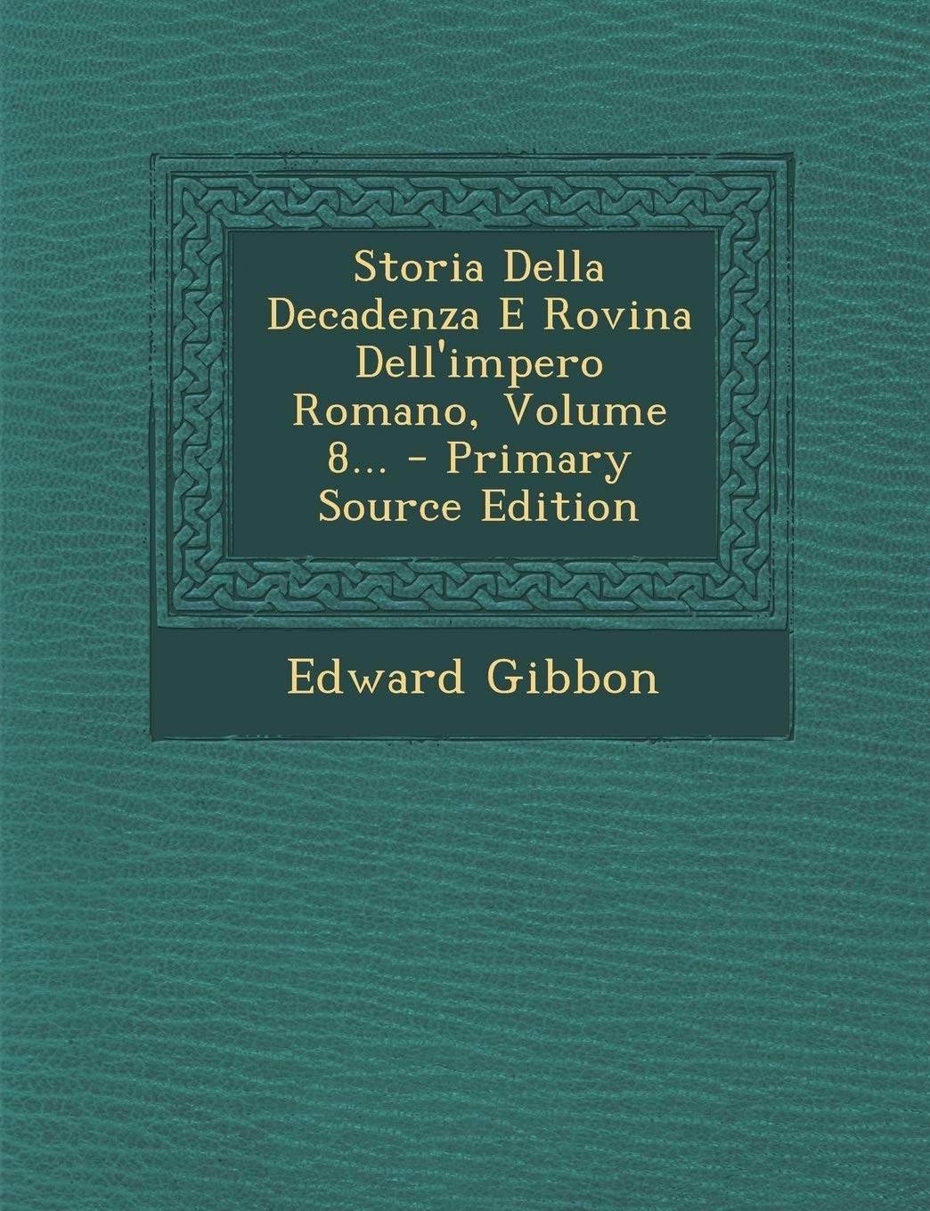 Storia Della Decadenza E Rovina Dell'impero Romano, Volume 8... - Primary Source Edition Politics & History
