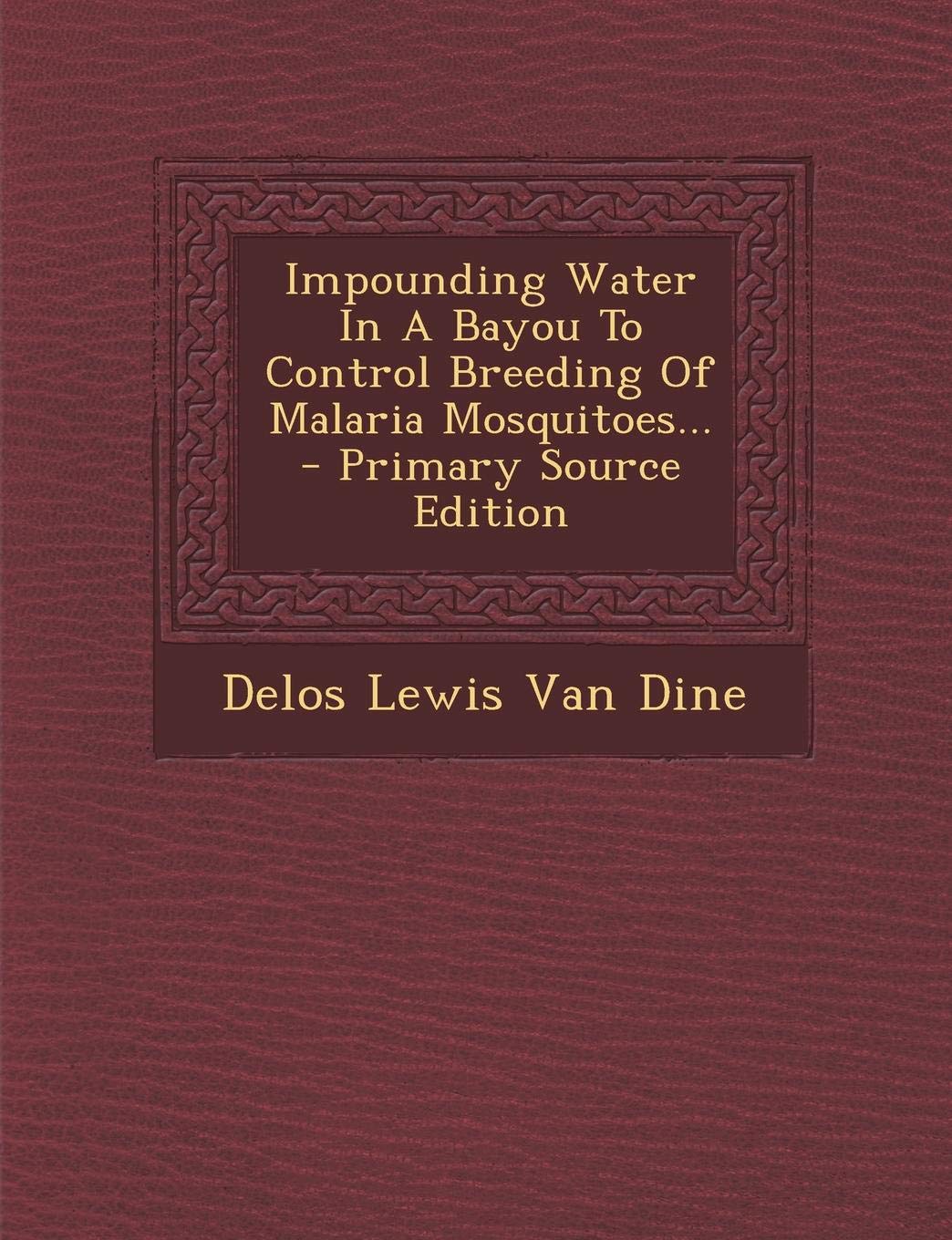 Impounding Water in a Bayou to Control Breeding of Malaria Mosquitoes... - Primary Source Edition Politics & History
