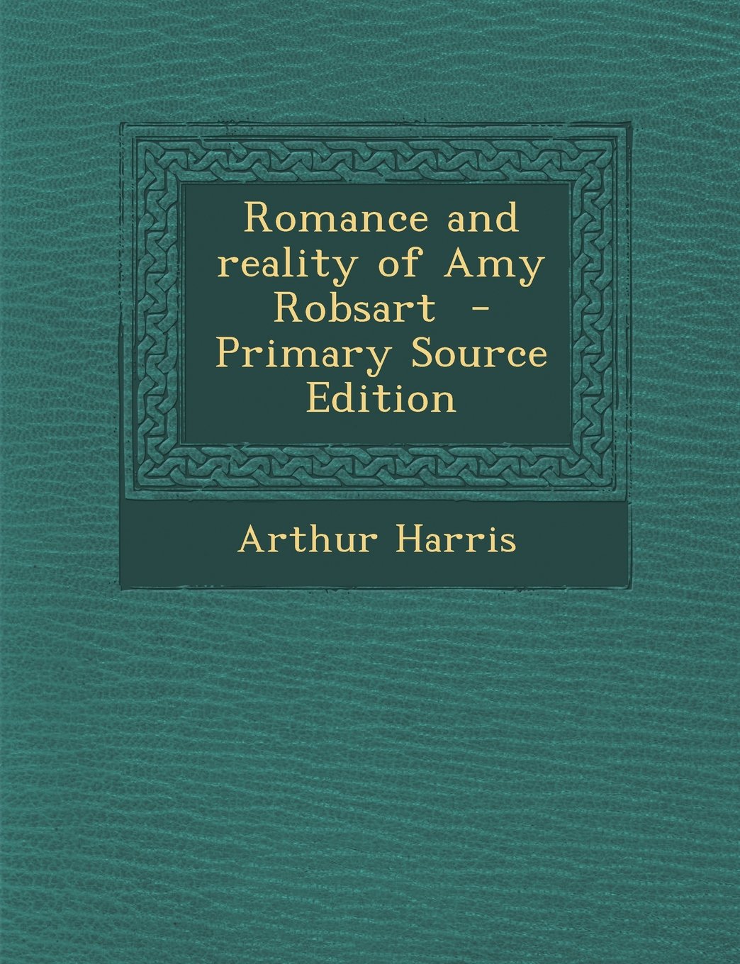 Romance and Reality of Amy Robsart - Primary Source Edition Politics & History
