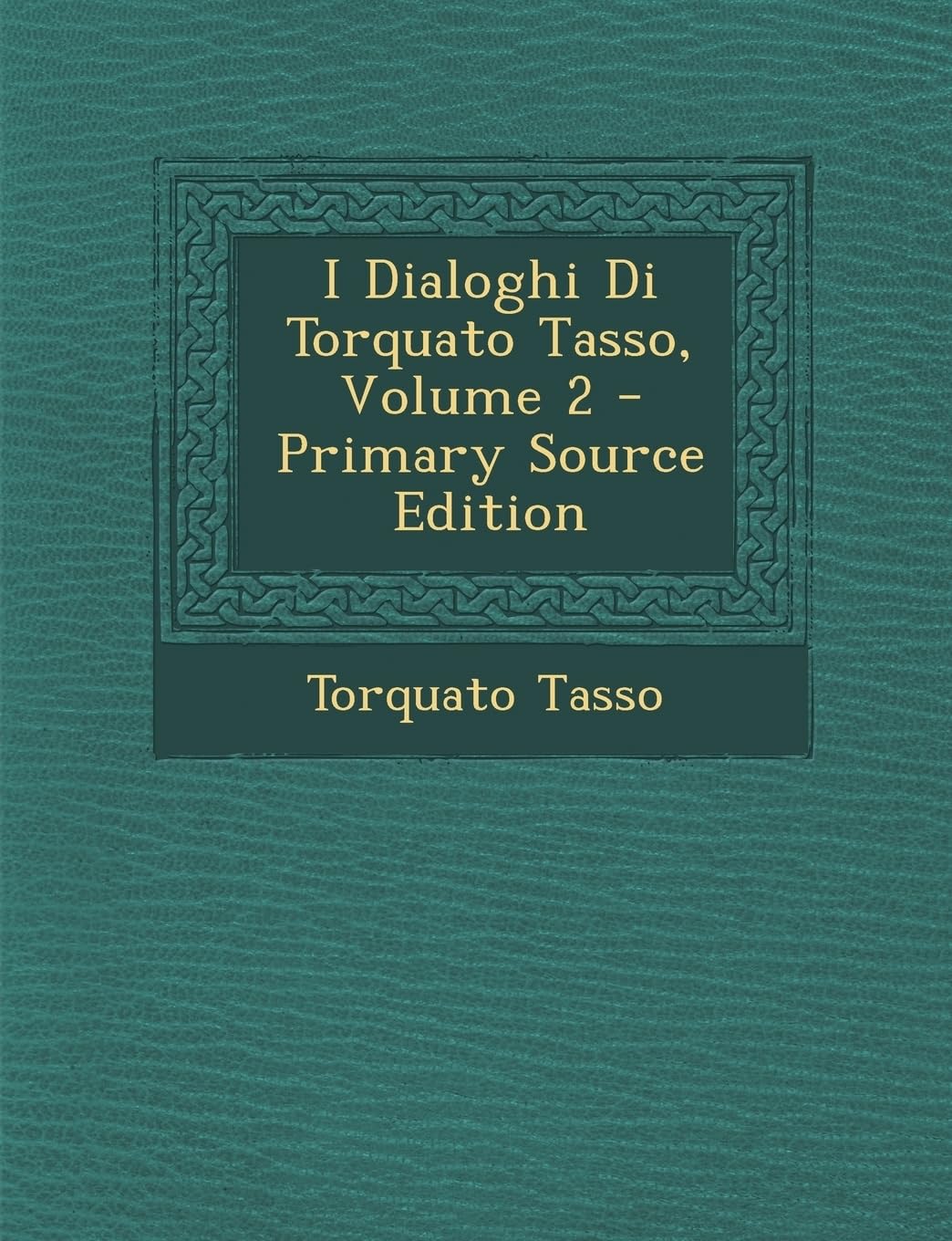 I Dialoghi Di Torquato Tasso, Volume 2 Politics & History