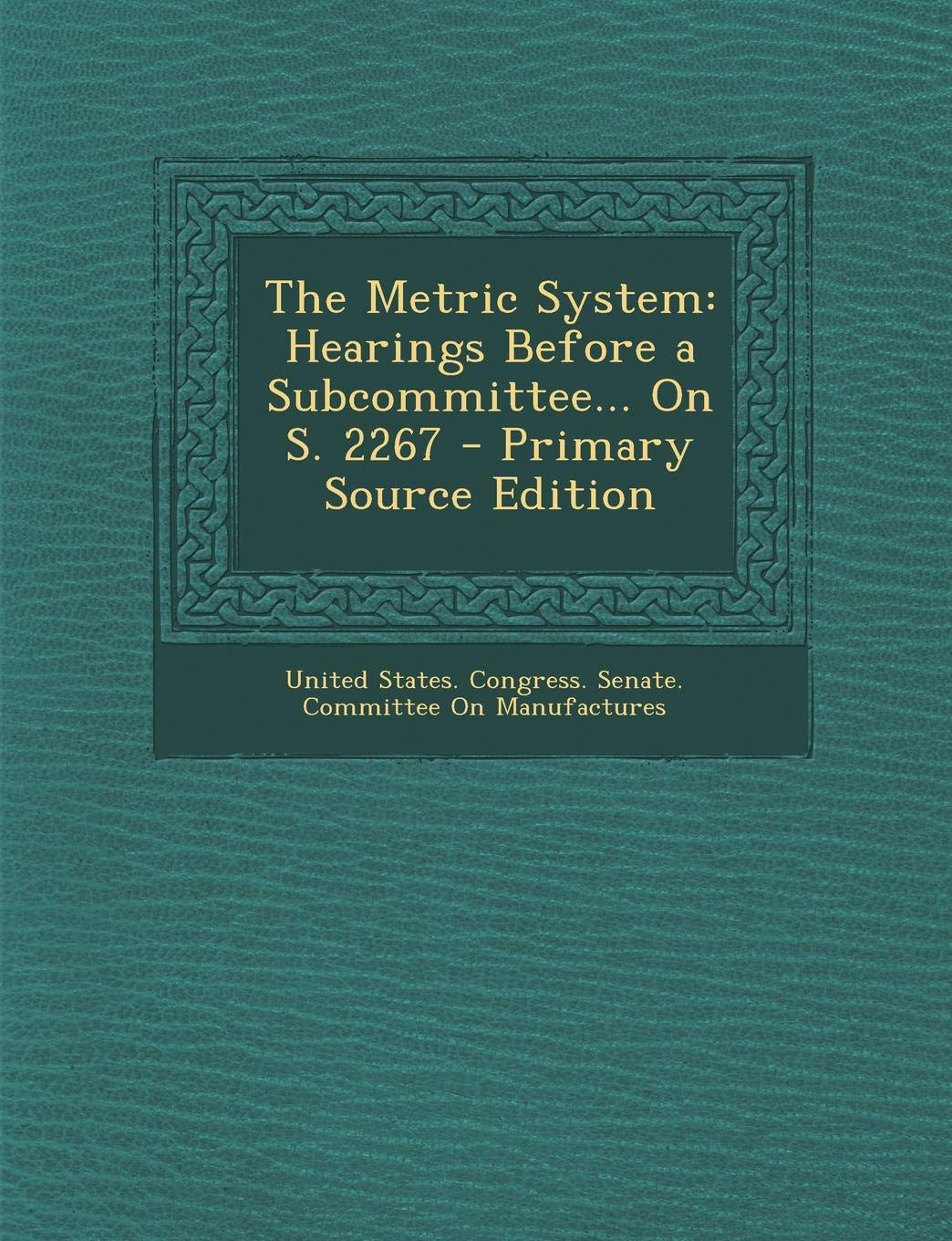 The Metric System: Hearings Before a Subcommittee... on S. 2267 - Primary Source Edition Children's books