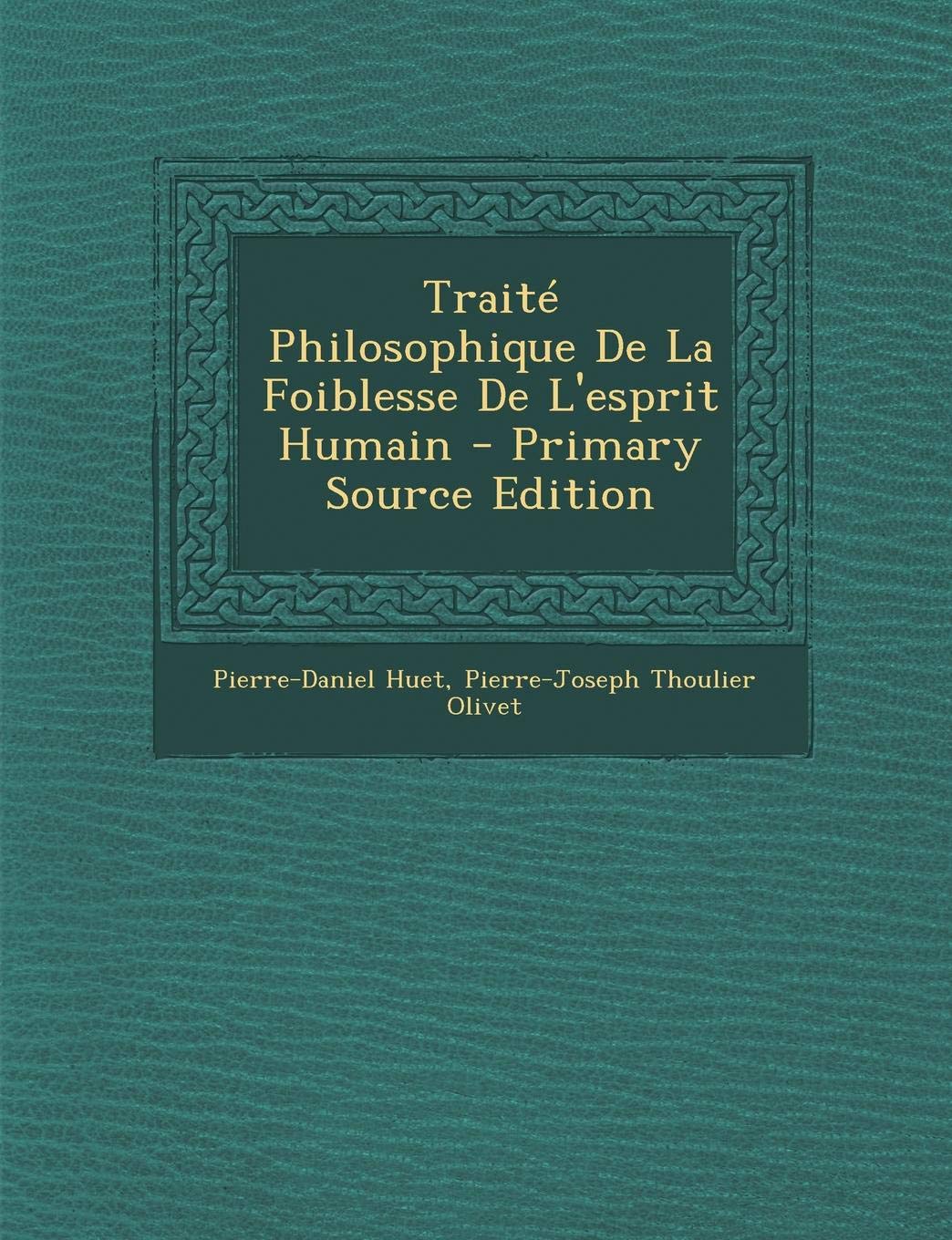 Traite Philosophique de La Foiblesse de L'Esprit Humain Philosophy