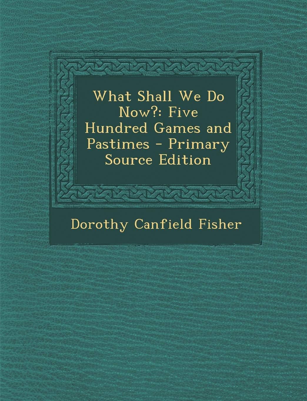 What Shall We Do Now?: Five Hundred Games and Pastimes Memories
