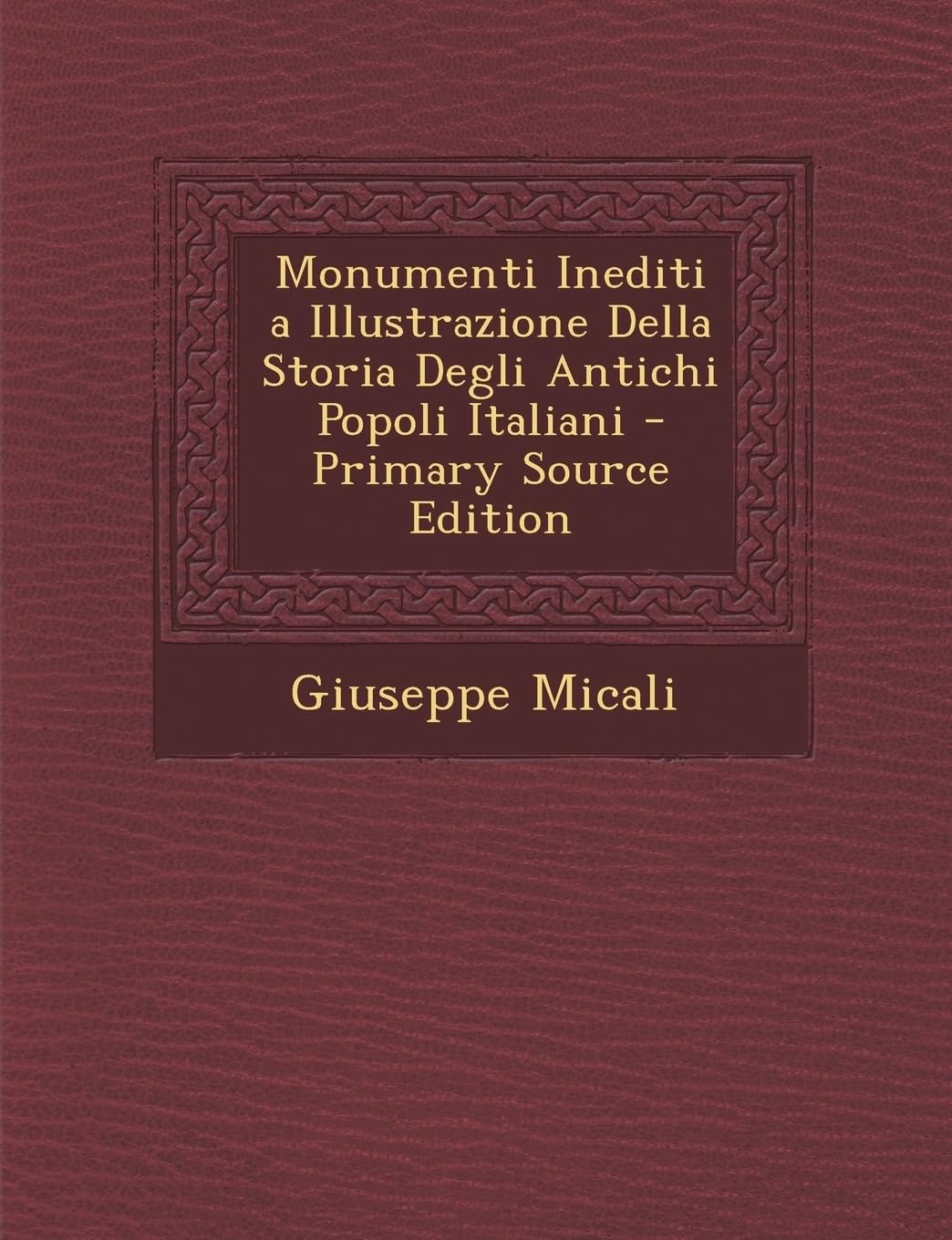 Monumenti Inediti a Illustrazione Della Storia Degli Antichi Popoli Italiani - Primary Source Edition Contemporary literature