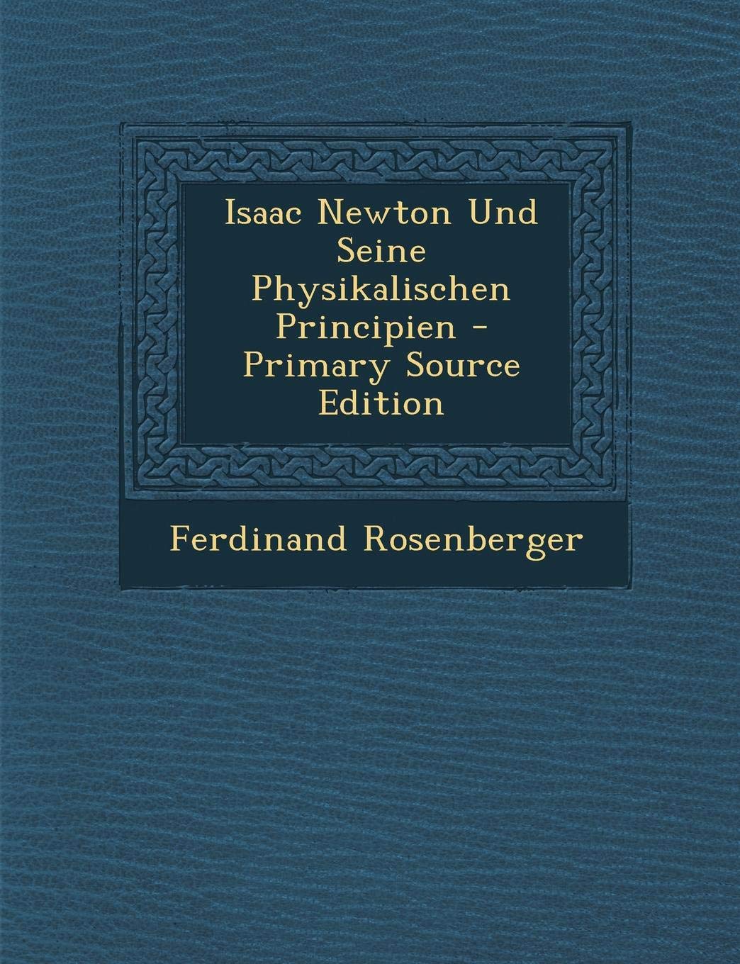 Isaac Newton Und Seine Physikalischen Principien - Primary Source Edition Memories
