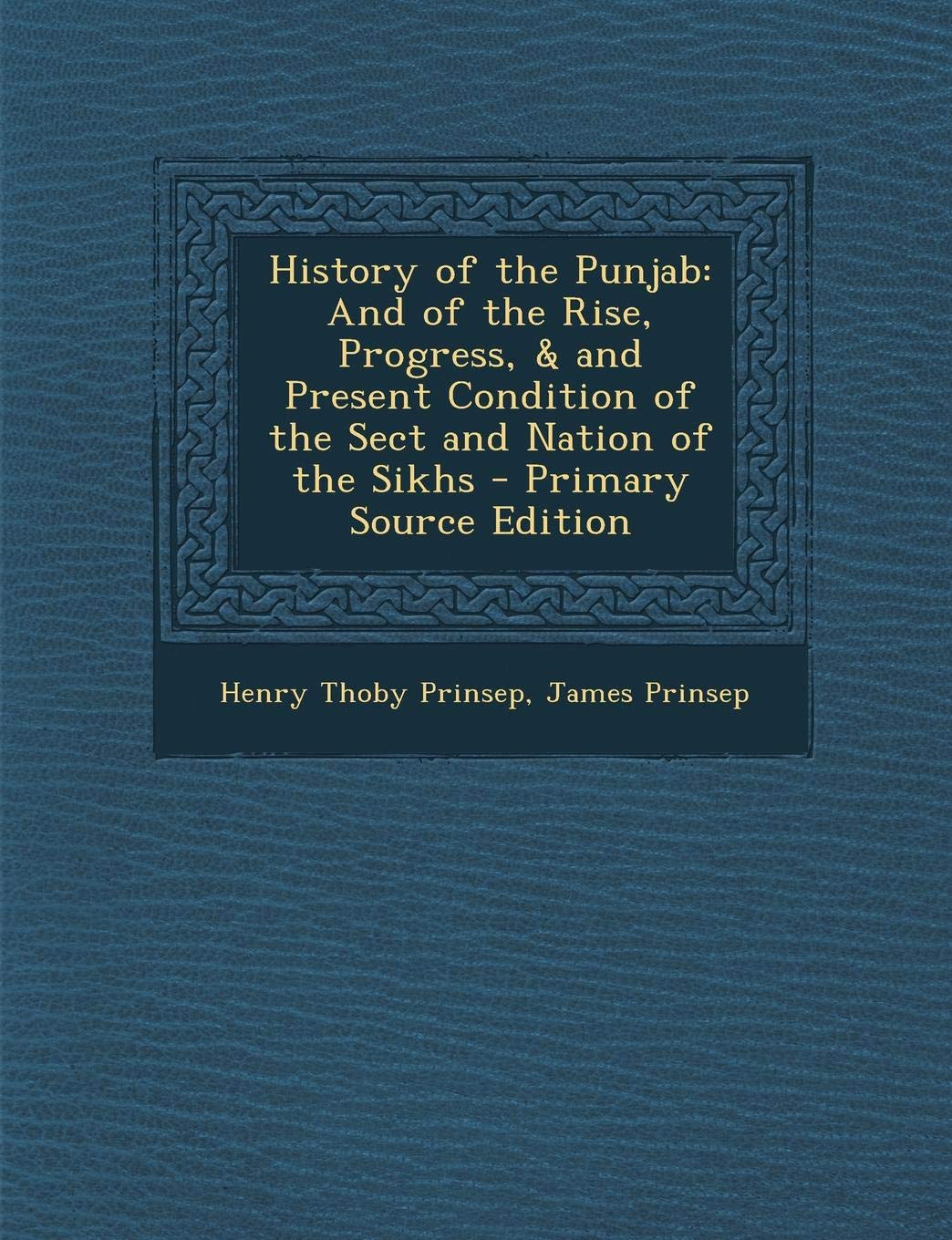 History of the Punjab: And of the Rise, Progress, & and Present Condition of the Sect and Nation of the Sikhs Politics & History