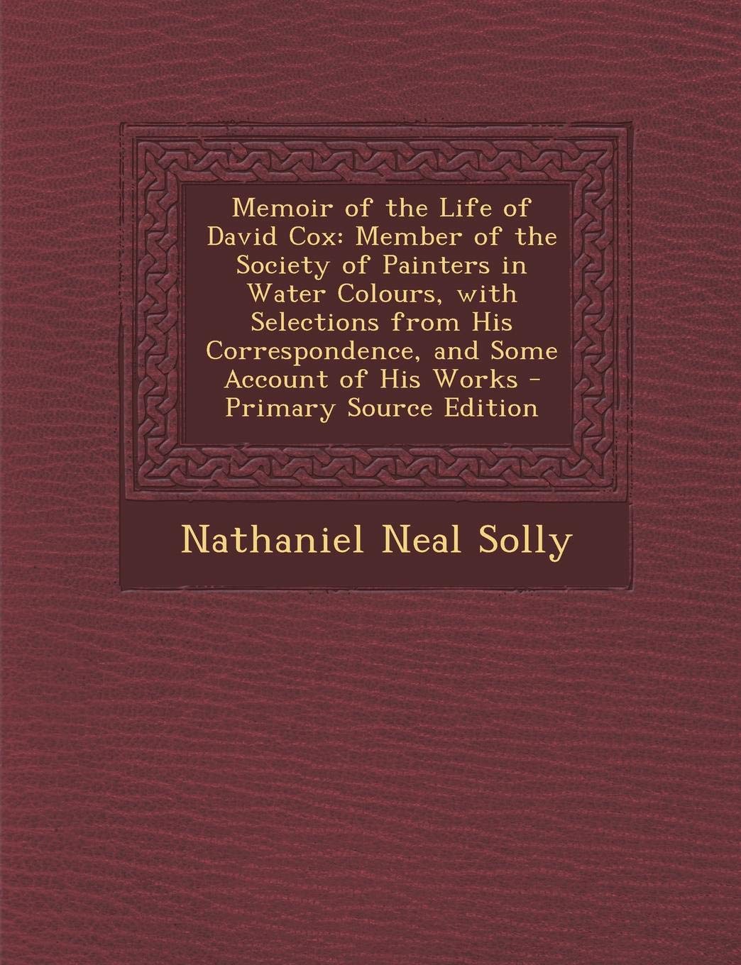 Memoir of the Life of David Cox: Member of the Society of Painters in Water Colours, with Selections from His Correspondence, and Some Account of His Works - Primary Source Edition Film, Art & Culture