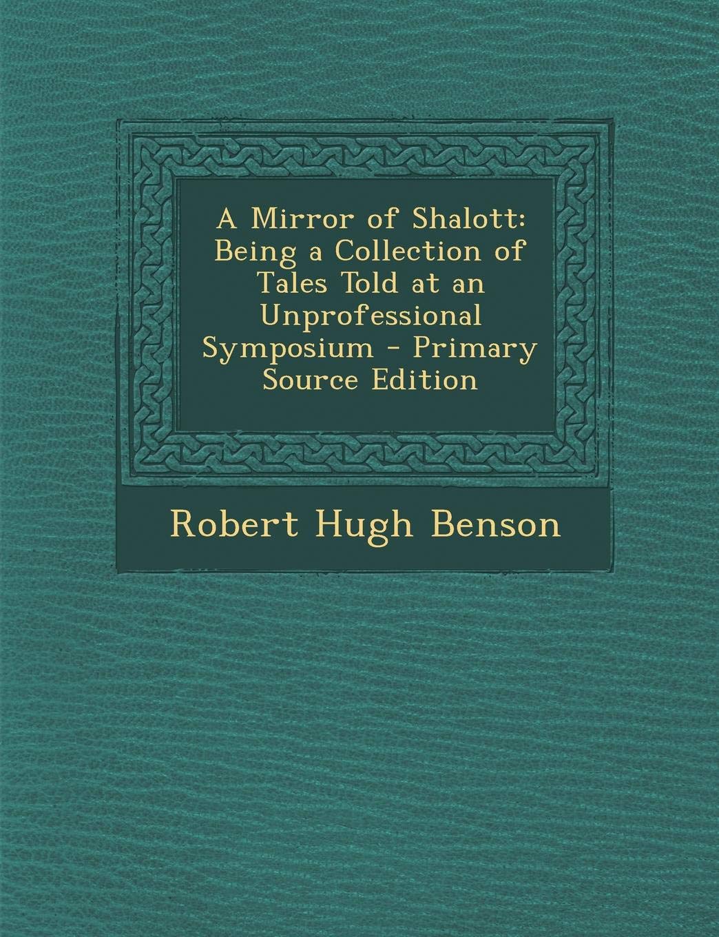 A Mirror of Shalott: Being a Collection of Tales Told at an Unprofessional Symposium Essays & Short Stories