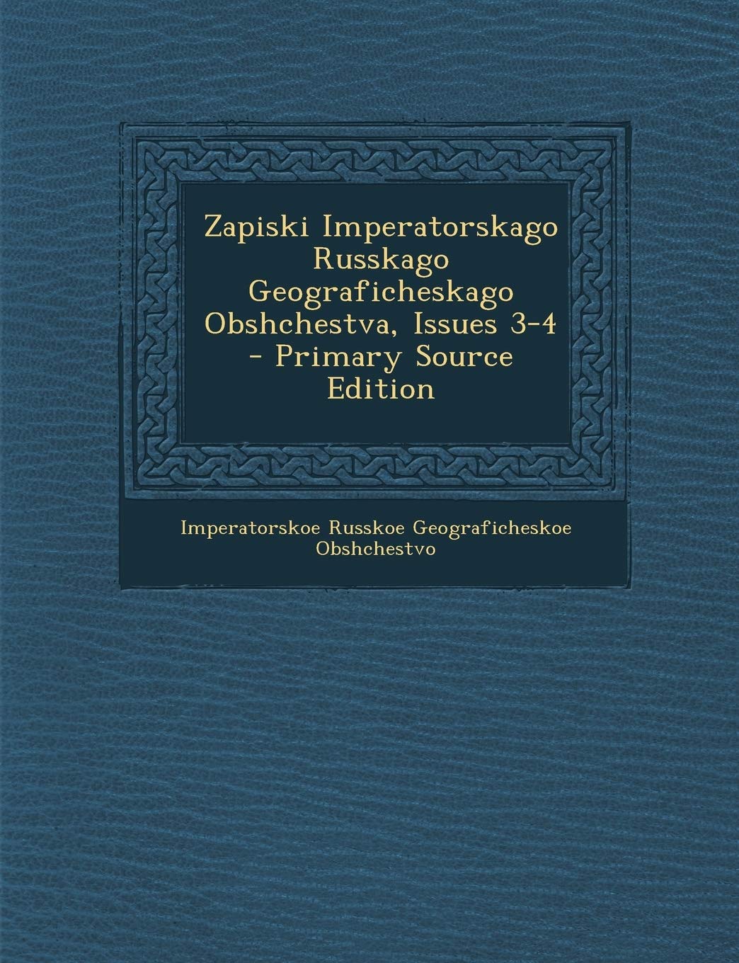 Zapiski Imperatorskago Russkago Geograficheskago Obshchestva, Issues 3-4 - Primary Source Edition Children's books