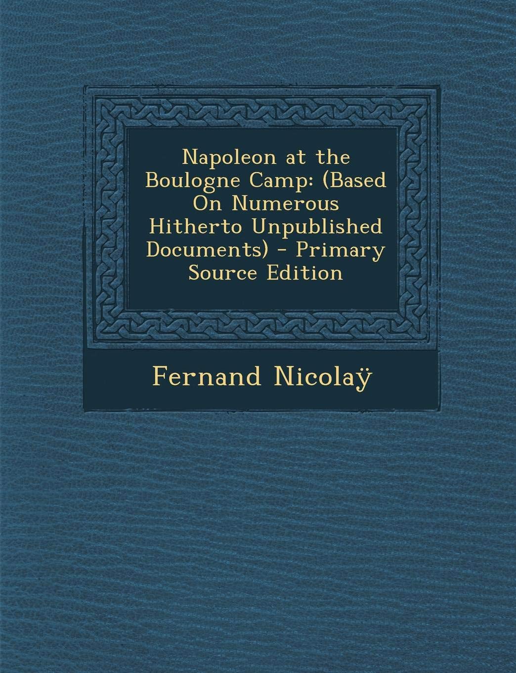 Napoleon at the Boulogne Camp: (Based on Numerous Hitherto Unpublished Documents) Contemporary literature