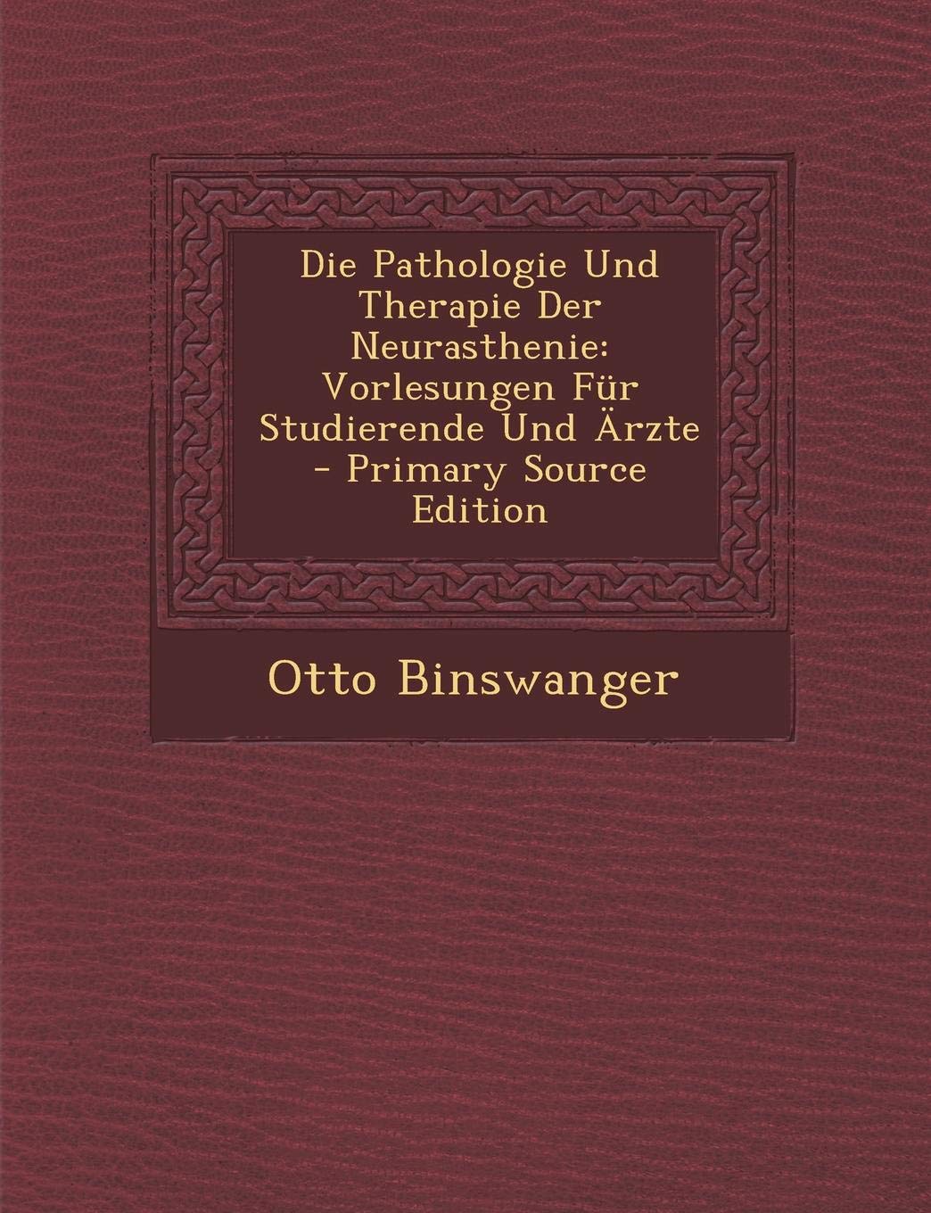Die Pathologie Und Therapie Der Neurasthenie: Vorlesungen Fur Studierende Und Arzte Medicine
