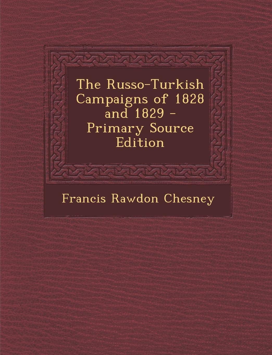 The Russo-Turkish Campaigns of 1828 and 1829 - Primary Source Edition Politics & History