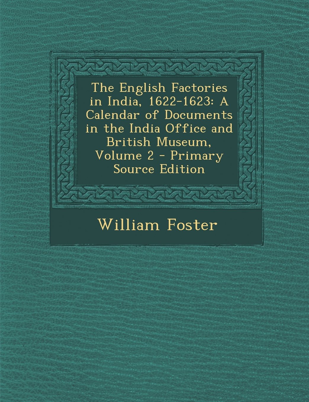 The English Factories in India, 1622-1623: A Calendar of Documents in the India Office and British Museum, Volume 2 - Primary Source Edition Contemporary literature