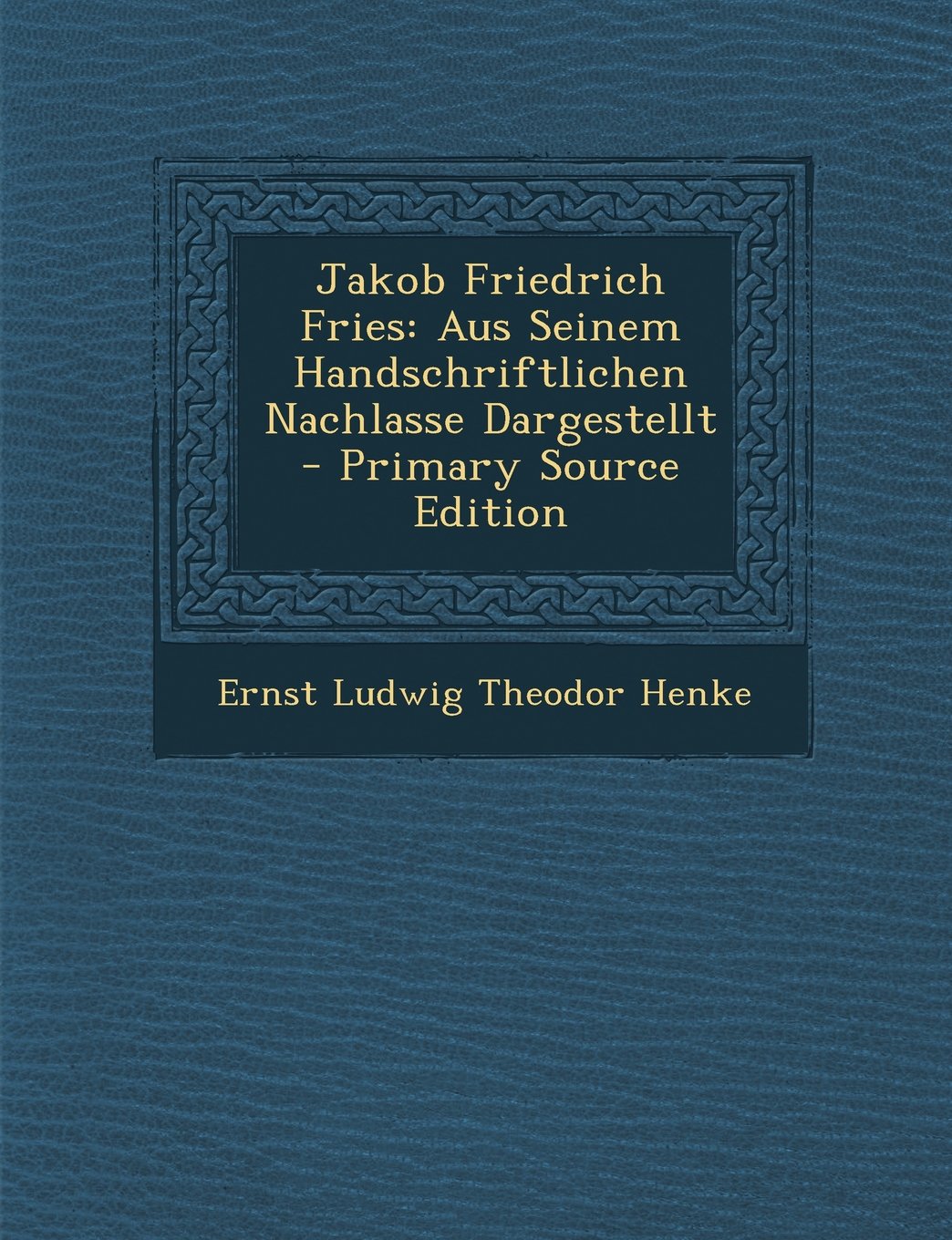 Jakob Friedrich Fries: Aus Seinem Handschriftlichen Nachlasse Dargestellt - Primary Source Edition Philosophy