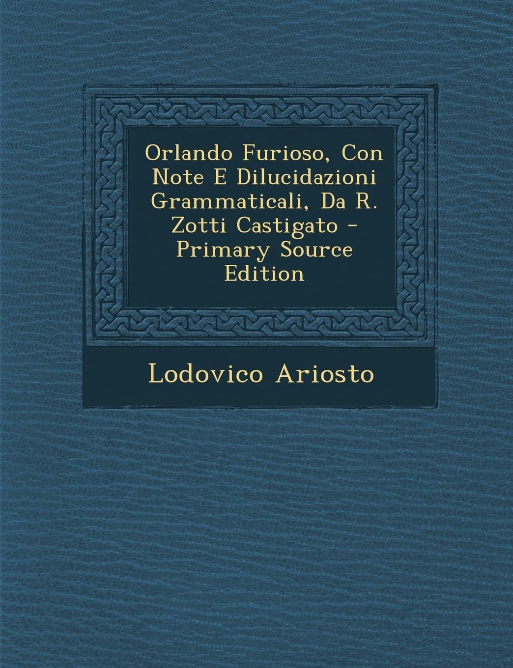 Orlando Furioso, Con Note E Dilucidazioni Grammaticali, Da R. Zotti Castigato Politics & History