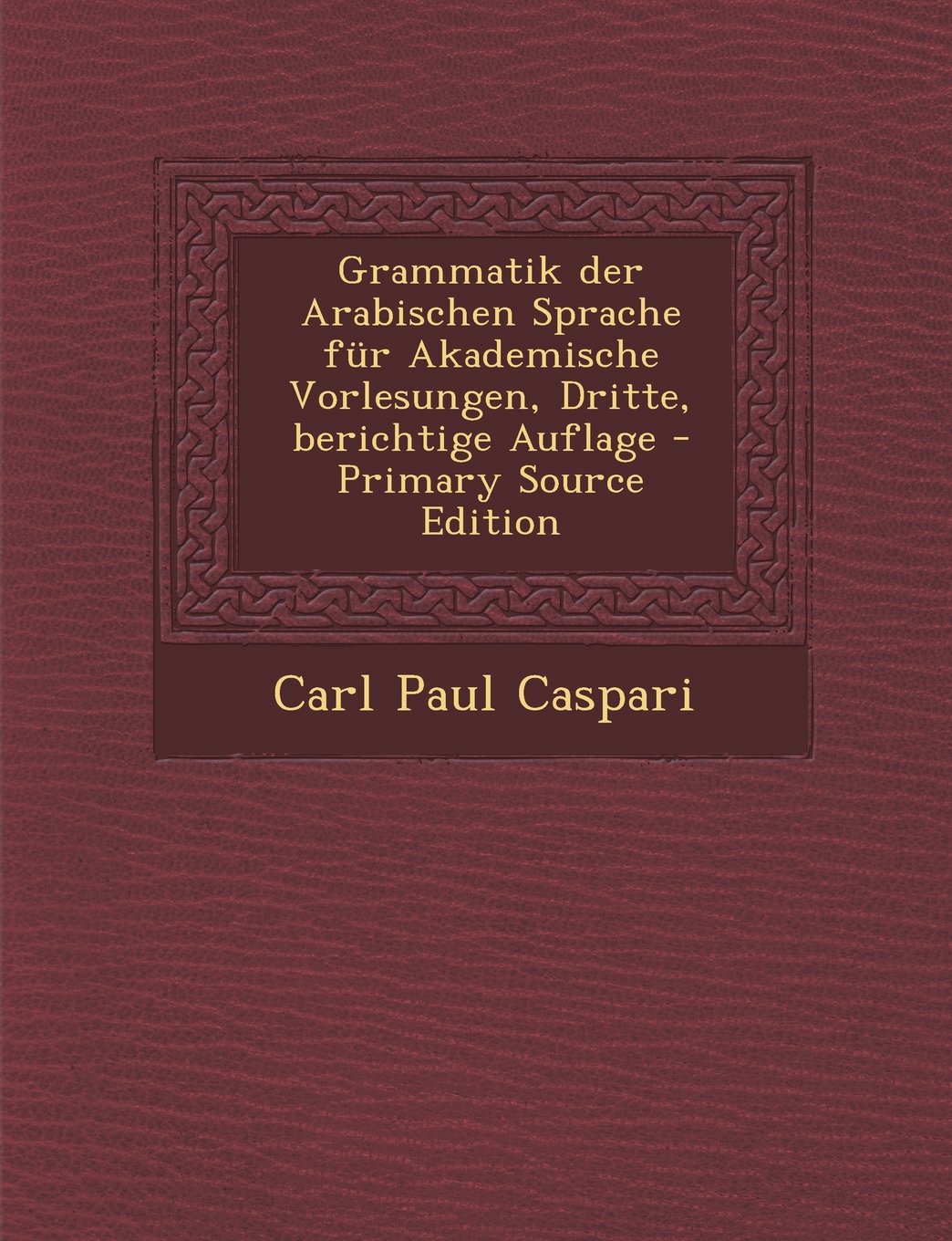 Grammatik Der Arabischen Sprache Fur Akademische Vorlesungen, Dritte, Berichtige Auflage - Primary Source Edition Books